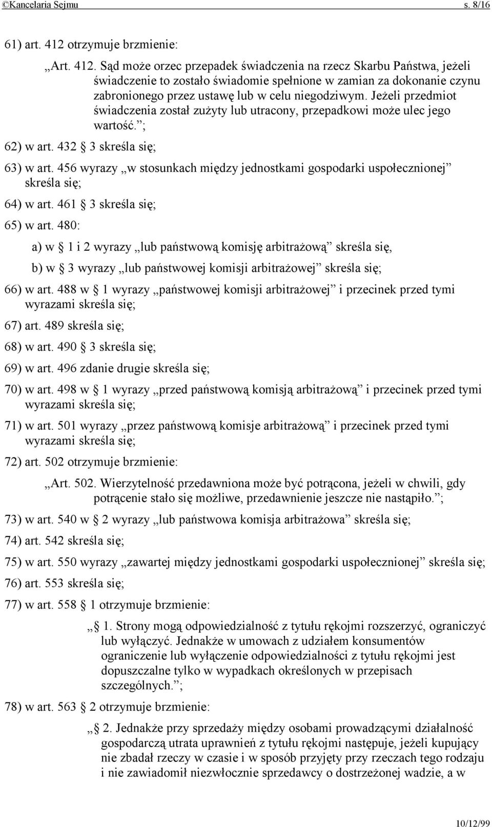 Sąd może orzec przepadek świadczenia na rzecz Skarbu Państwa, jeżeli świadczenie to zostało świadomie spełnione w zamian za dokonanie czynu zabronionego przez ustawę lub w celu niegodziwym.