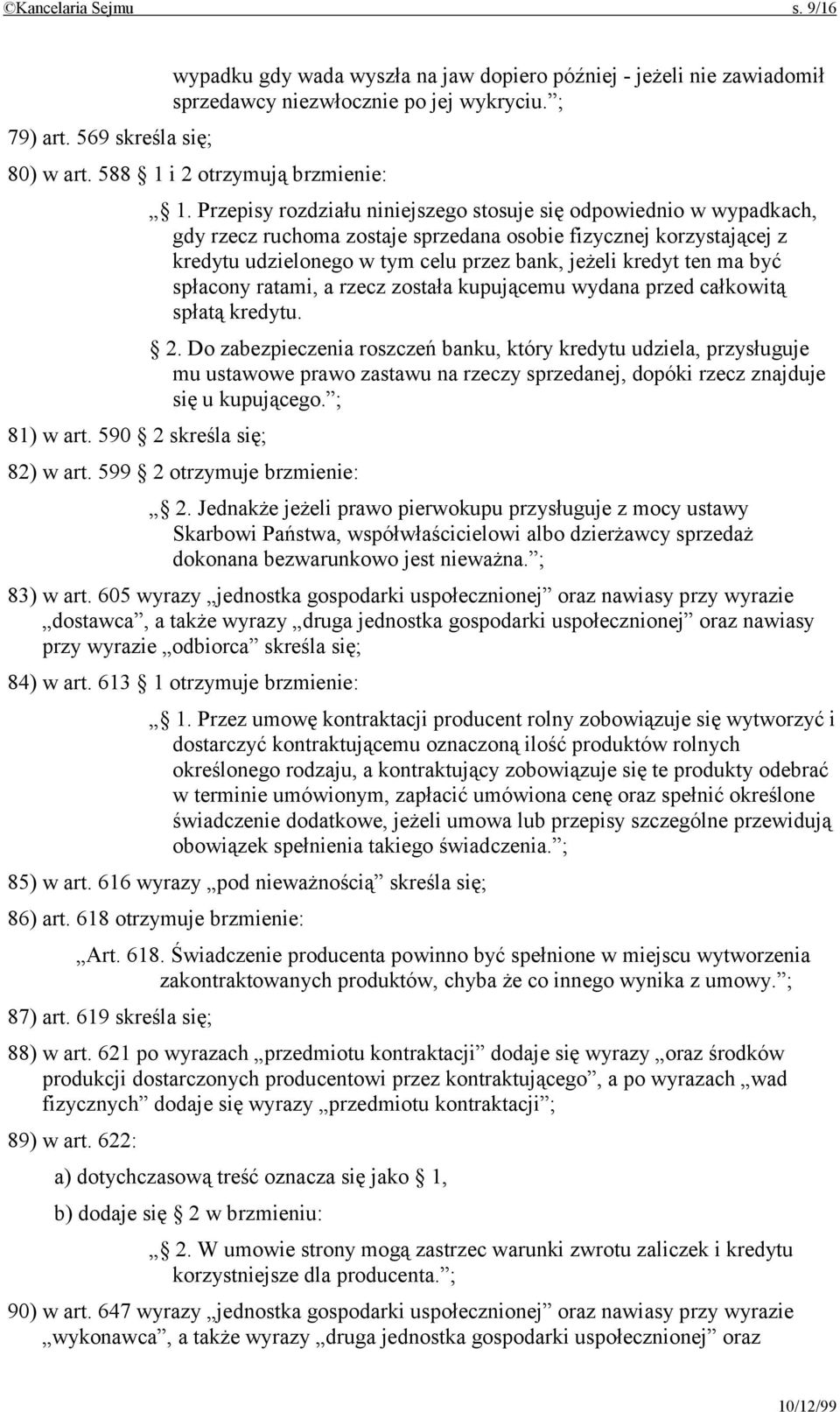 Przepisy rozdziału niniejszego stosuje się odpowiednio w wypadkach, gdy rzecz ruchoma zostaje sprzedana osobie fizycznej korzystającej z kredytu udzielonego w tym celu przez bank, jeżeli kredyt ten