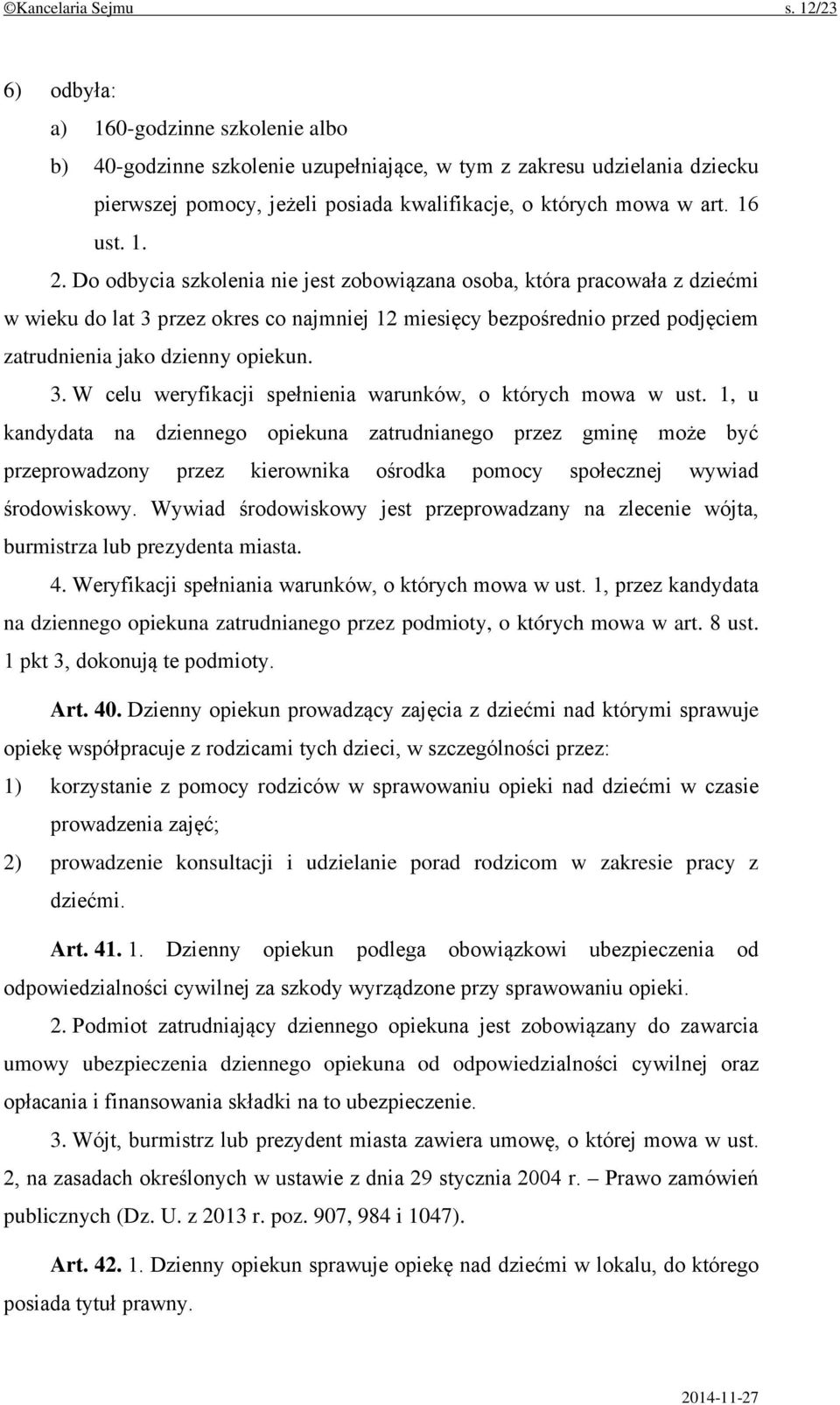 1. 2. Do odbycia szkolenia nie jest zobowiązana osoba, która pracowała z dziećmi w wieku do lat 3 przez okres co najmniej 12 miesięcy bezpośrednio przed podjęciem zatrudnienia jako dzienny opiekun. 3. W celu weryfikacji spełnienia warunków, o których mowa w ust.