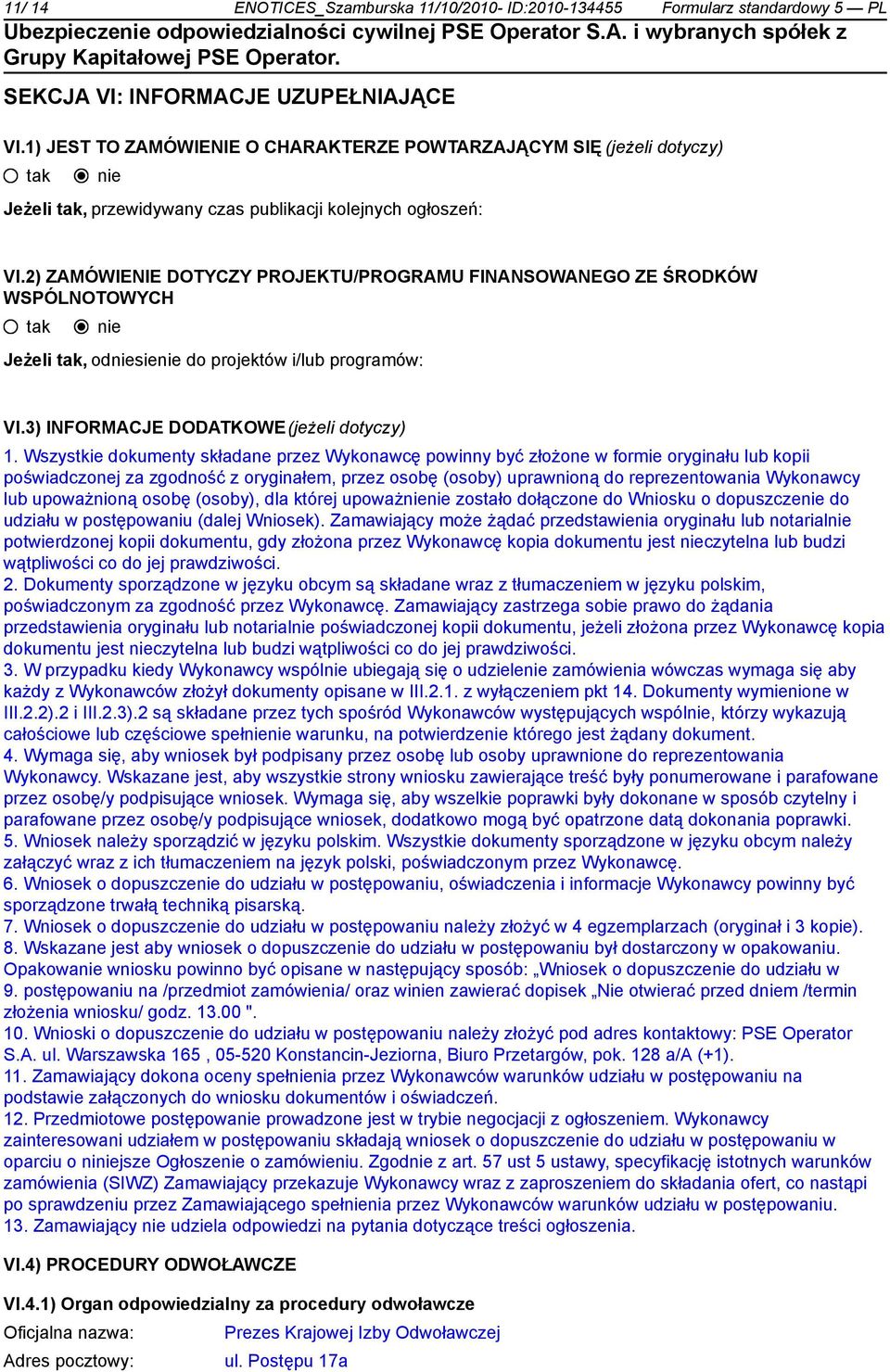 2) ZAMÓWIENIE DOTYCZY PROJEKTU/PROGRAMU FINANSOWANEGO ZE ŚRODKÓW WSPÓLNOTOWYCH Jeżeli, odsie do projektów i/lub programów: VI.3) INFORMACJE DODATKOWE(jeżeli dotyczy) 1.