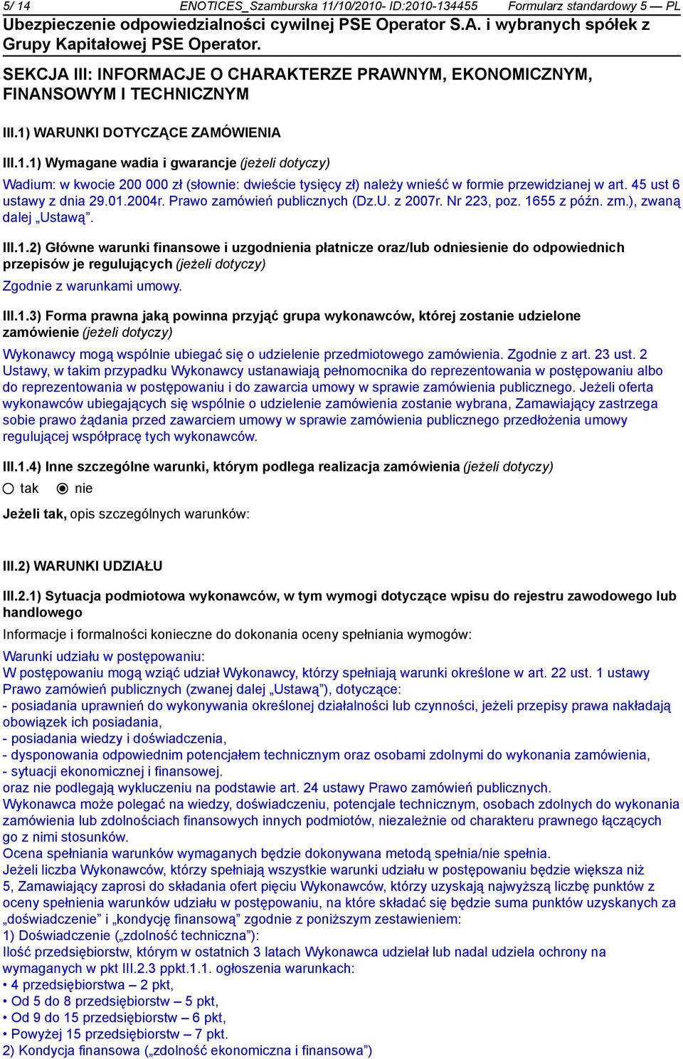 WARUNKI DOTYCZĄCE ZAMÓWIENIA III.1.1) Wymagane wadia i gwarancje (jeżeli dotyczy) Wadium: w kwocie 200 000 zł (słow: dwieście tysięcy zł) należy wść w formie przewidzianej w art.