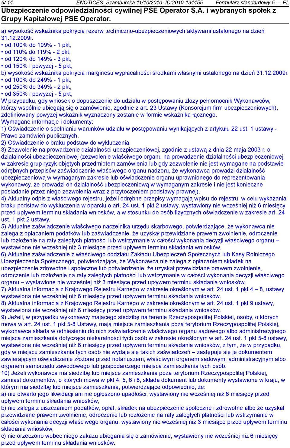 od 100% do 109% - 1 pkt, od 110% do 119% - 2 pkt, od 120% do 149% - 3 pkt, od 150% i powyżej - 5 pkt, b) wysokość wskaźnika pokrycia marginesu wypłacalności środkami własnymi ustalonego na dzień 31.