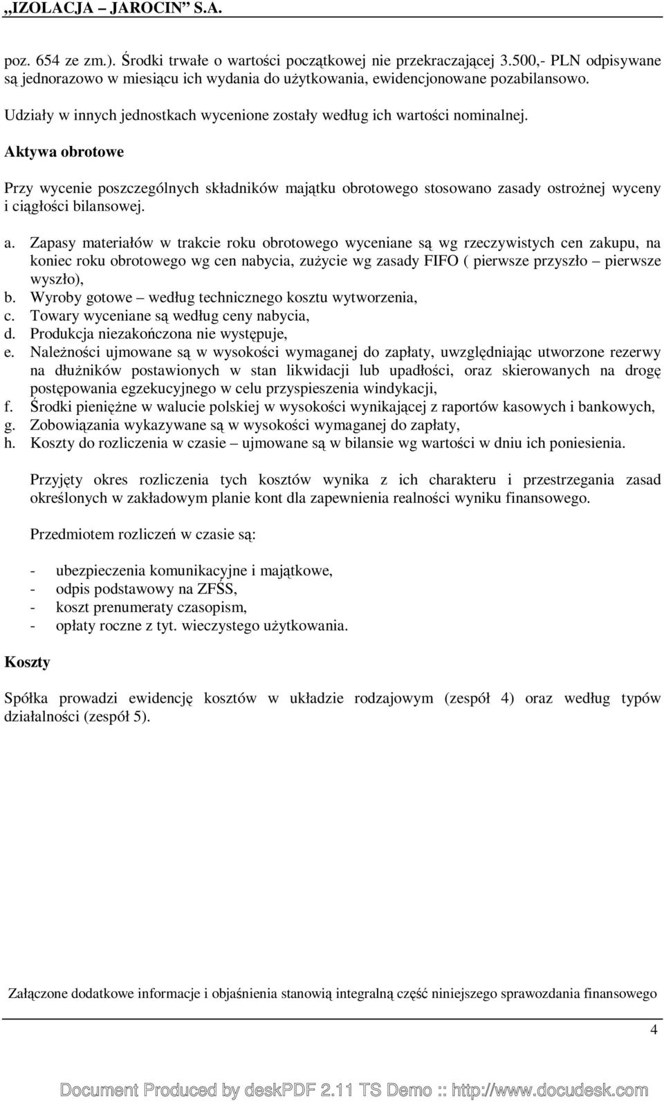 Aktywa obrotowe Przy wycenie poszczególnych składników majątku obrotowego stosowano zasady ostroŝnej wyceny i ciągłości bilansowej. a.