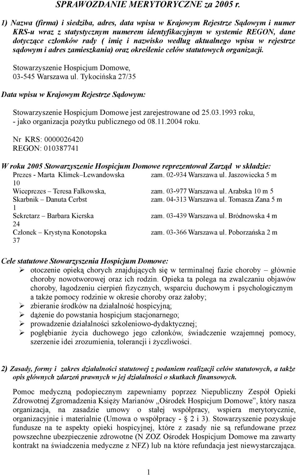 nazwisko według aktualnego wpisu w rejestrze sądowym i adres zamieszkania) oraz określenie celów statutowych organizacji. Stowarzyszenie Hospicjum Domowe, 03-545 Warszawa ul.