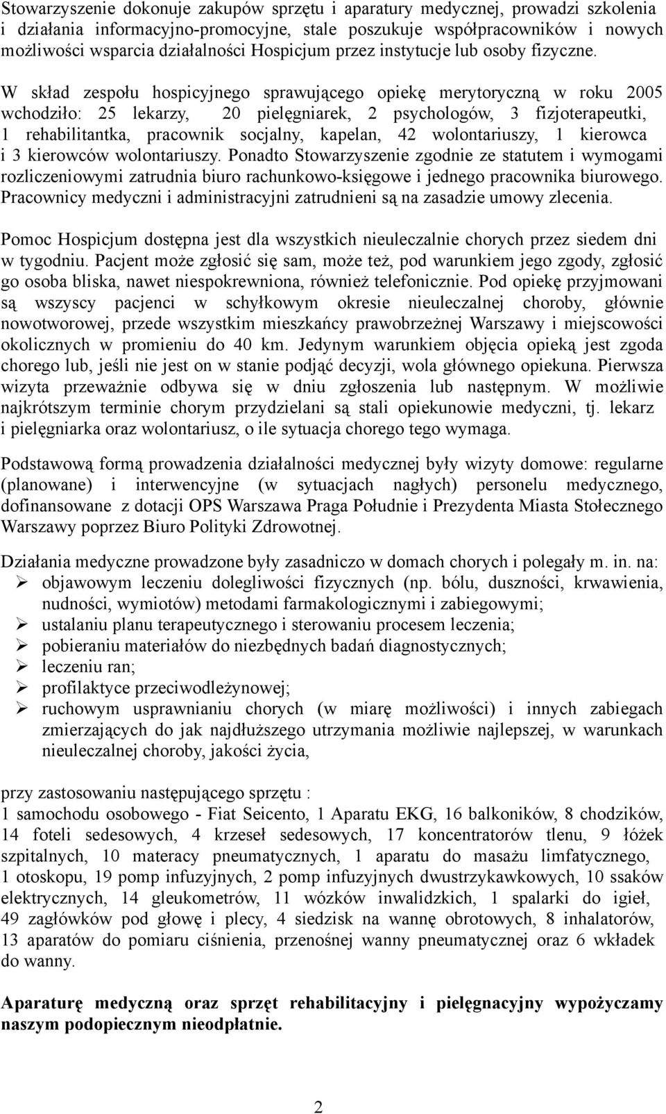 W skład zespołu hospicyjnego sprawującego opiekę merytoryczną w roku 2005 wchodziło: 25 lekarzy, 20 pielęgniarek, 2 psychologów, 3 fizjoterapeutki, 1 rehabilitantka, pracownik socjalny, kapelan, 42