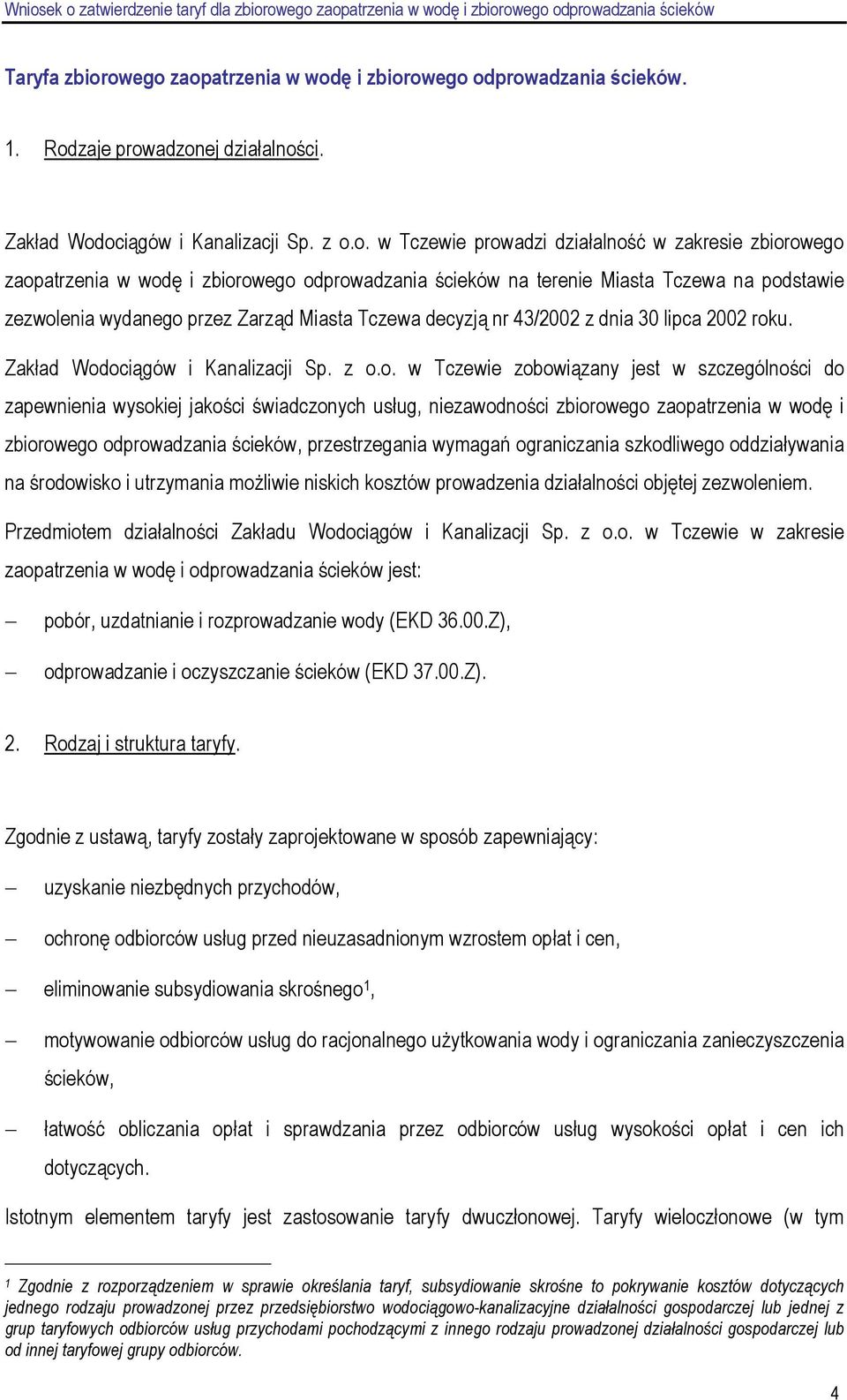 zaopatrzenia w wodę i zbiorowego odprowadzania ścieków na terenie Miasta Tczewa na podstawie zezwolenia wydanego przez Zarząd Miasta Tczewa decyzją nr 43/2002 z dnia 30 lipca 2002 roku.