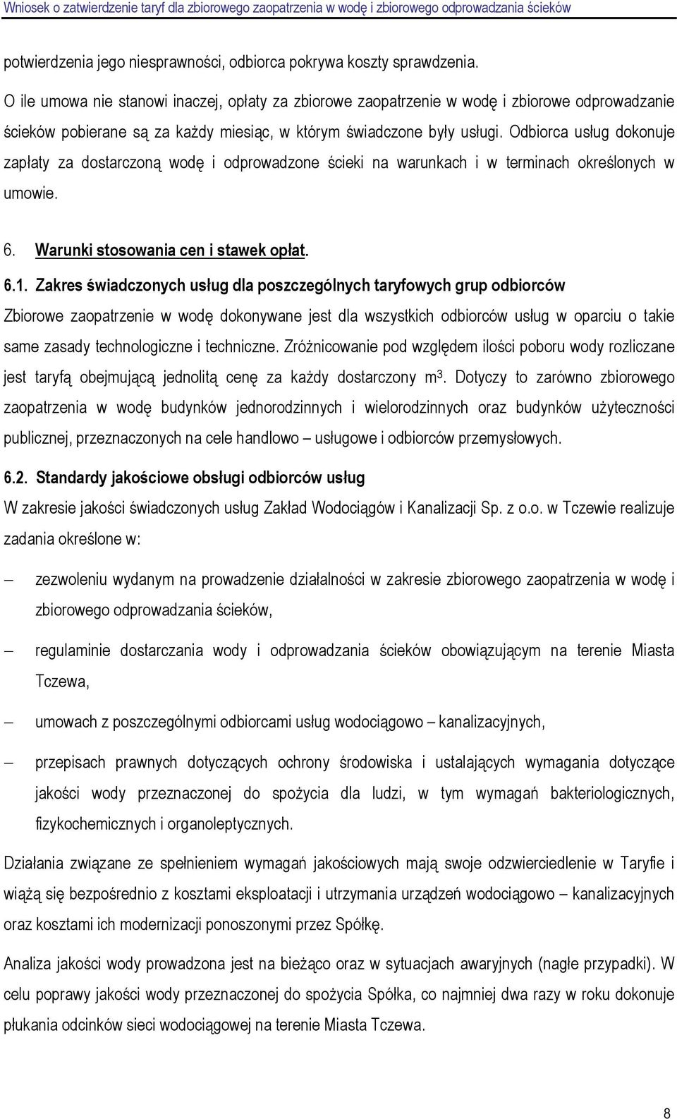 Odbiorca usług dokonuje zapłaty za dostarczoną wodę i odprowadzone ścieki na warunkach i w terminach określonych w umowie. 6. Warunki stosowania cen i stawek opłat. 6.1.