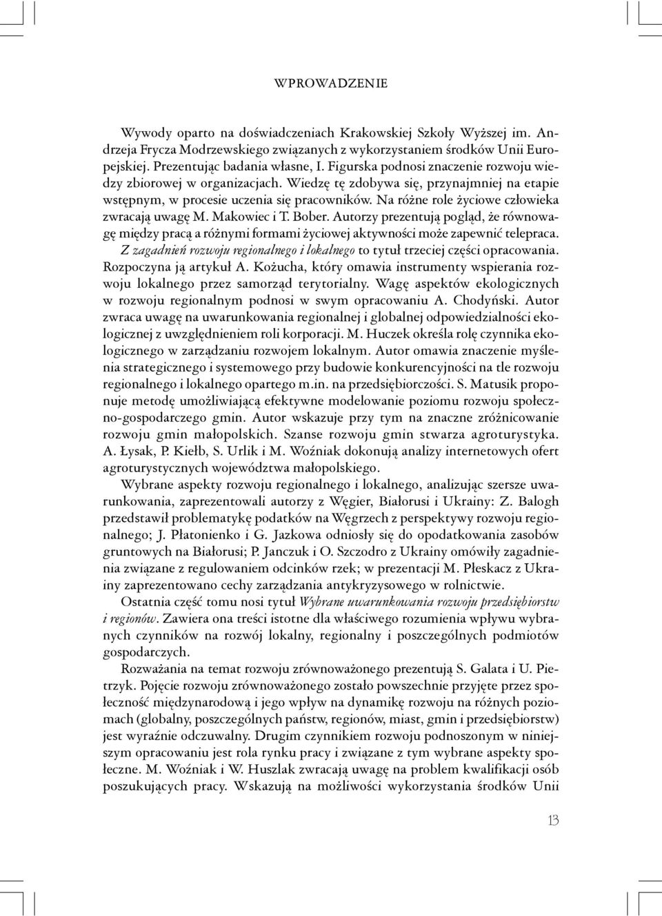 Na różne role życiowe człowieka zwracają uwagę M. Makowiec i T. Bober. Autorzy prezentują pogląd, że równowagę między pracą a różnymi formami życiowej aktywności może zapewnić telepraca.