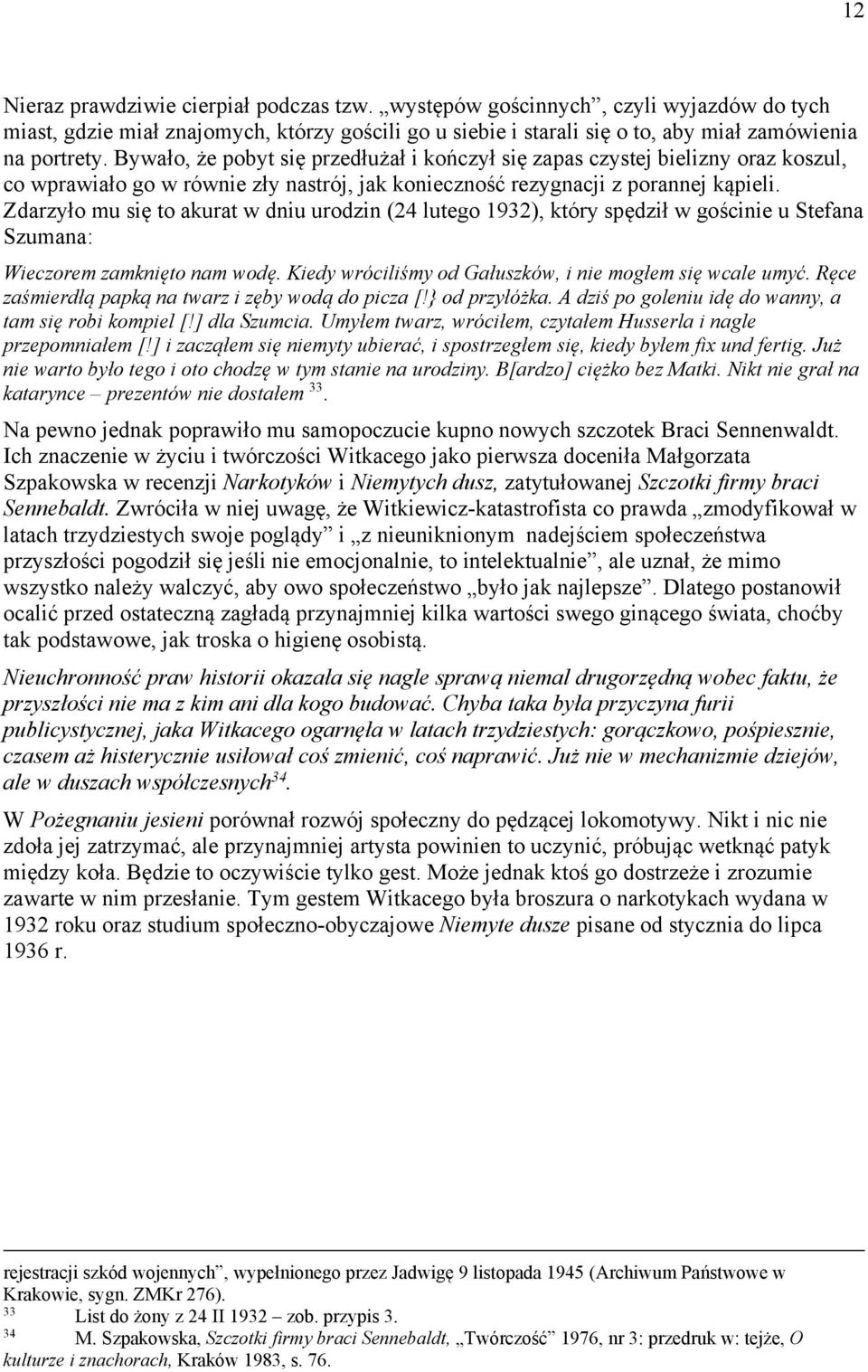 Zdarzyło mu się to akurat w dniu urodzin (24 lutego 1932), który spędził w gościnie u Stefana Szumana: Wieczorem zamknięto nam wodę. Kiedy wróciliśmy od Gałuszków, i nie mogłem się wcale umyć.