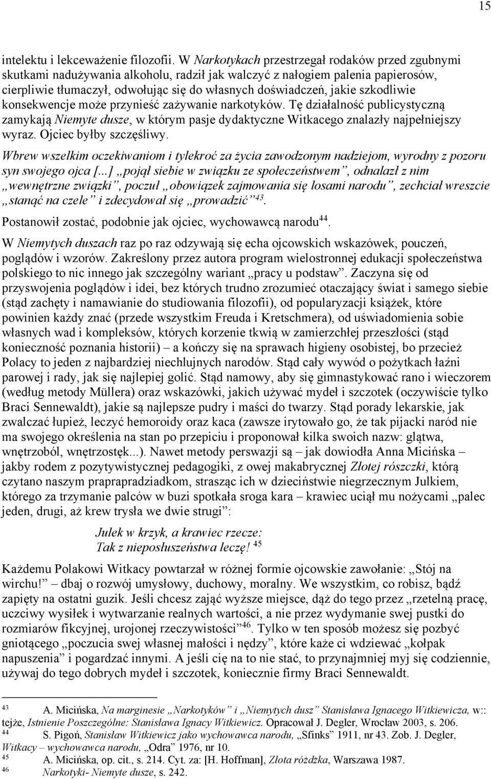 szkodliwie konsekwencje może przynieść zażywanie narkotyków. Tę działalność publicystyczną zamykają Niemyte dusze, w którym pasje dydaktyczne Witkacego znalazły najpełniejszy wyraz.