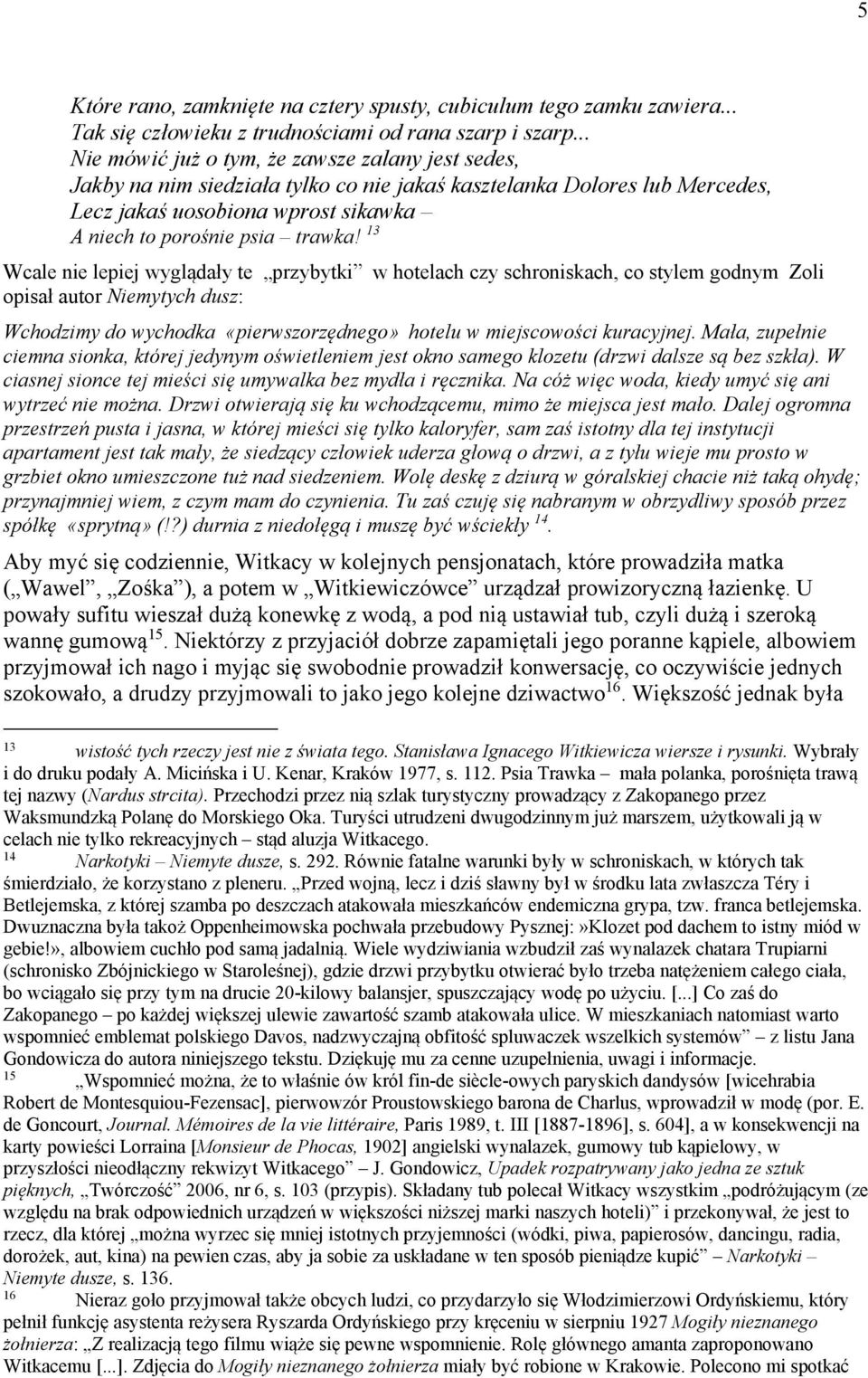 13 Wcale nie lepiej wyglądały te przybytki w hotelach czy schroniskach, co stylem godnym Zoli opisał autor Niemytych dusz: Wchodzimy do wychodka «pierwszorzędnego» hotelu w miejscowości kuracyjnej.