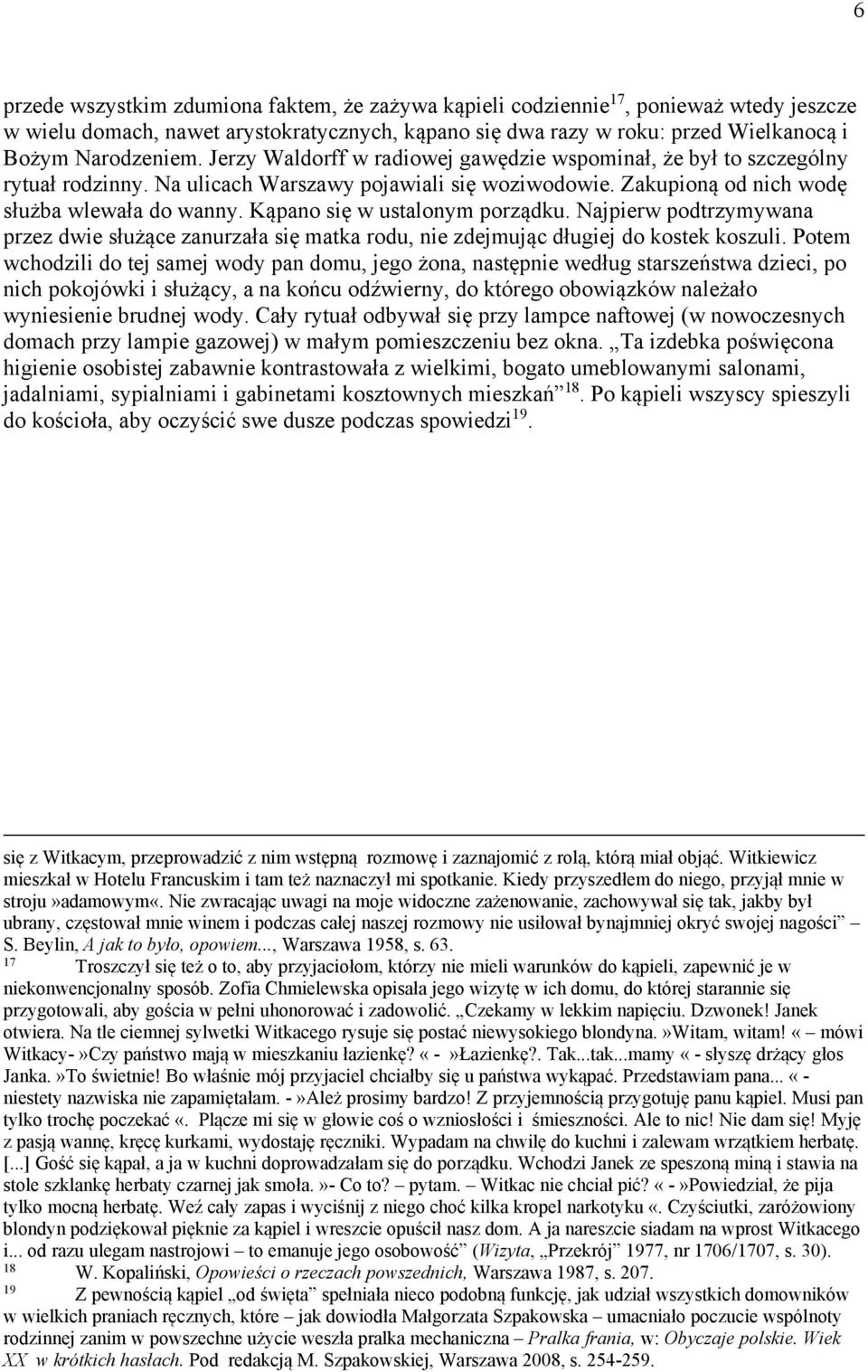 Kąpano się w ustalonym porządku. Najpierw podtrzymywana przez dwie służące zanurzała się matka rodu, nie zdejmując długiej do kostek koszuli.