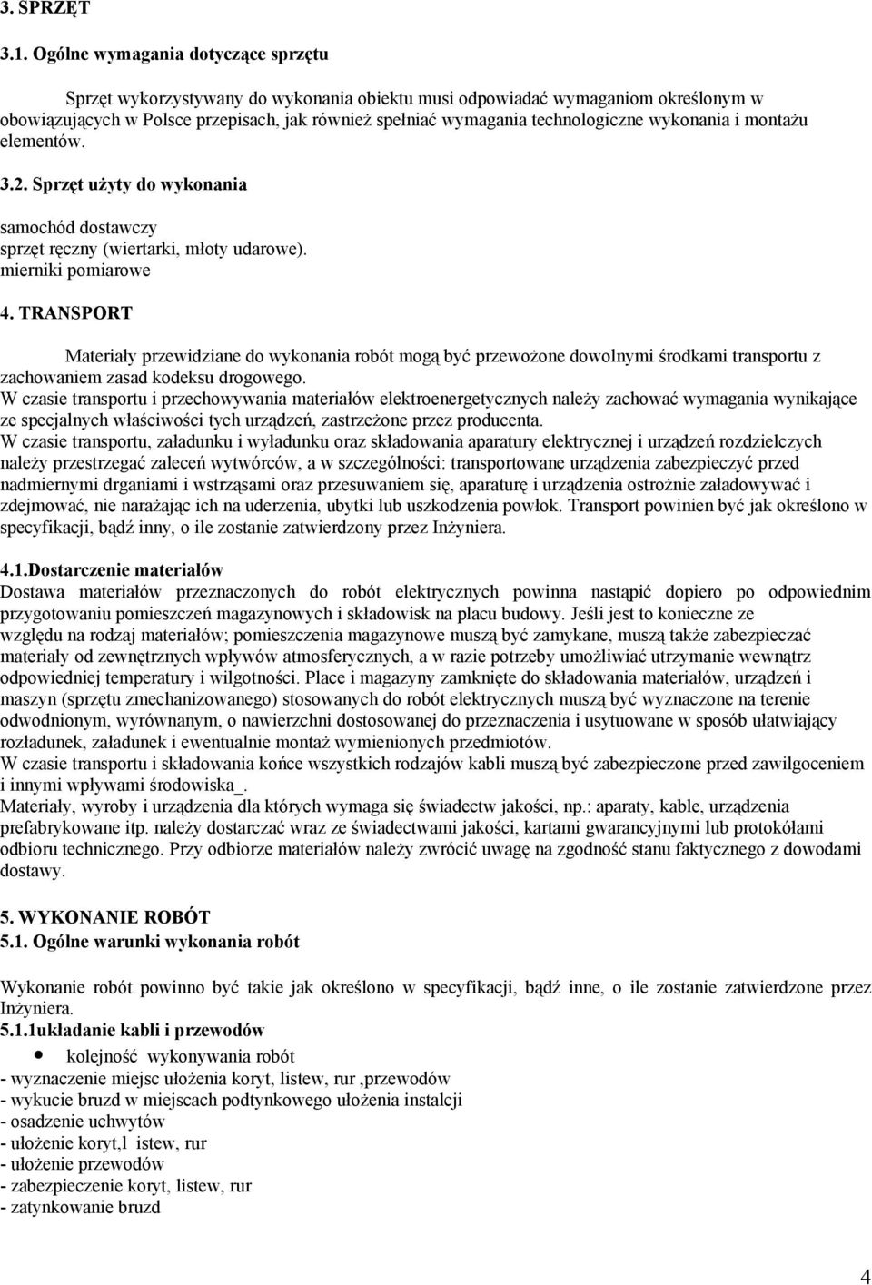 wykonania i montażu elementów. 3.2. Sprzęt użyty do wykonania samochód dostawczy sprzęt ręczny (wiertarki, młoty udarowe). mierniki pomiarowe 4.