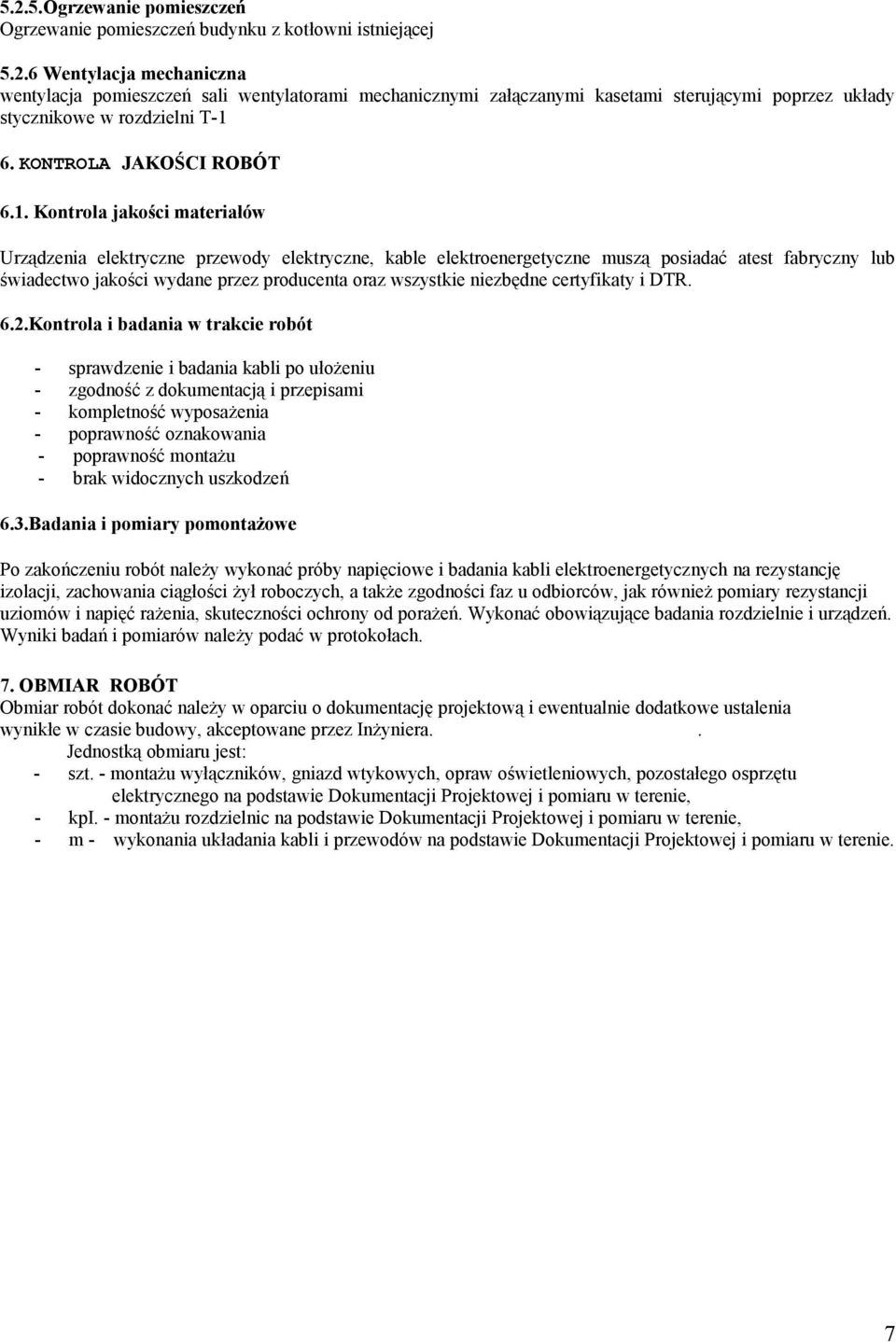 Kontrola jakości materiałów Urządzenia elektryczne przewody elektryczne, kable elektroenergetyczne muszą posiadać atest fabryczny lub świadectwo jakości wydane przez producenta oraz wszystkie