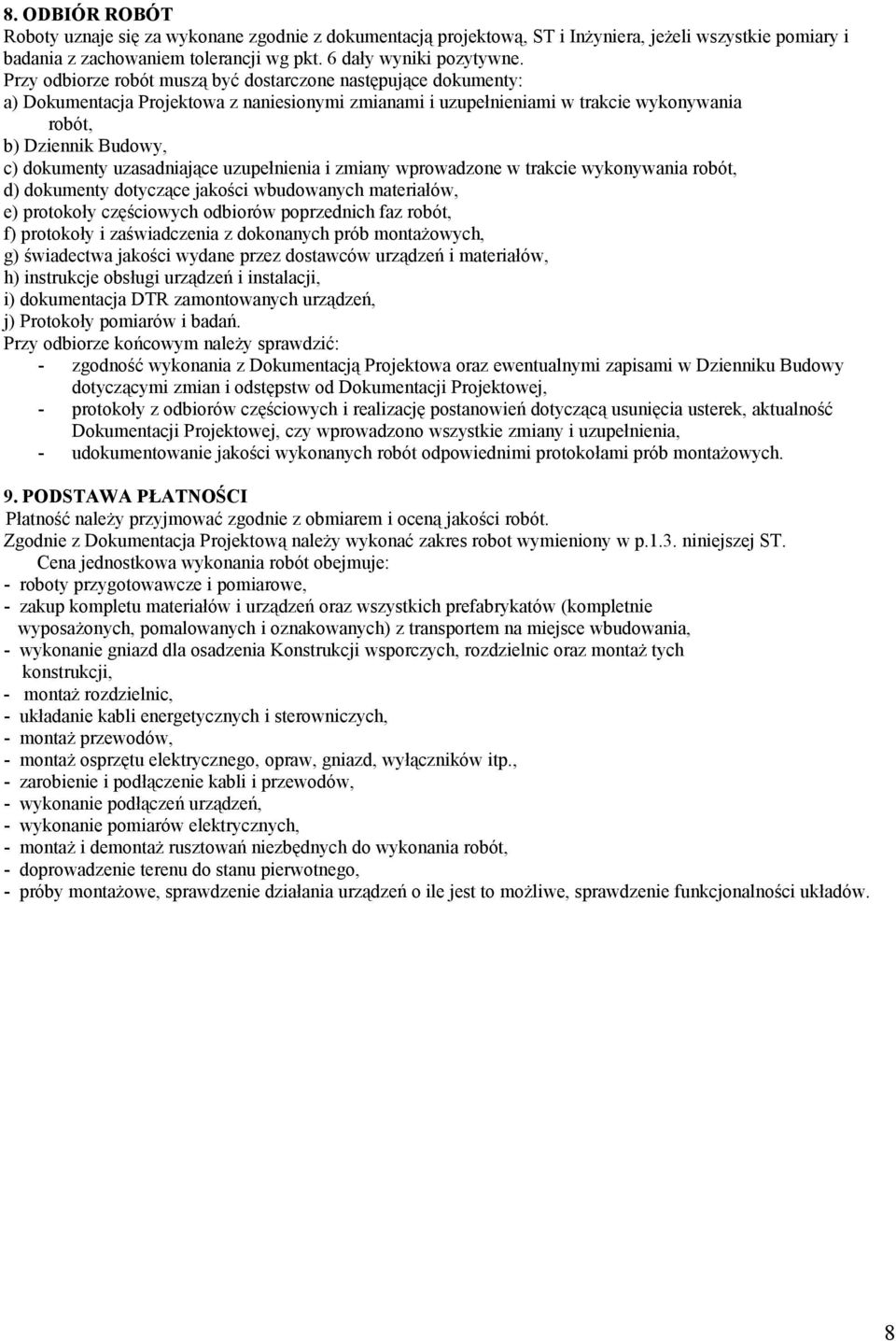 uzasadniające uzupełnienia i zmiany wprowadzone w trakcie wykonywania robót, d) dokumenty dotyczące jakości wbudowanych materiałów, e) protokoły częściowych odbiorów poprzednich faz robót, f)