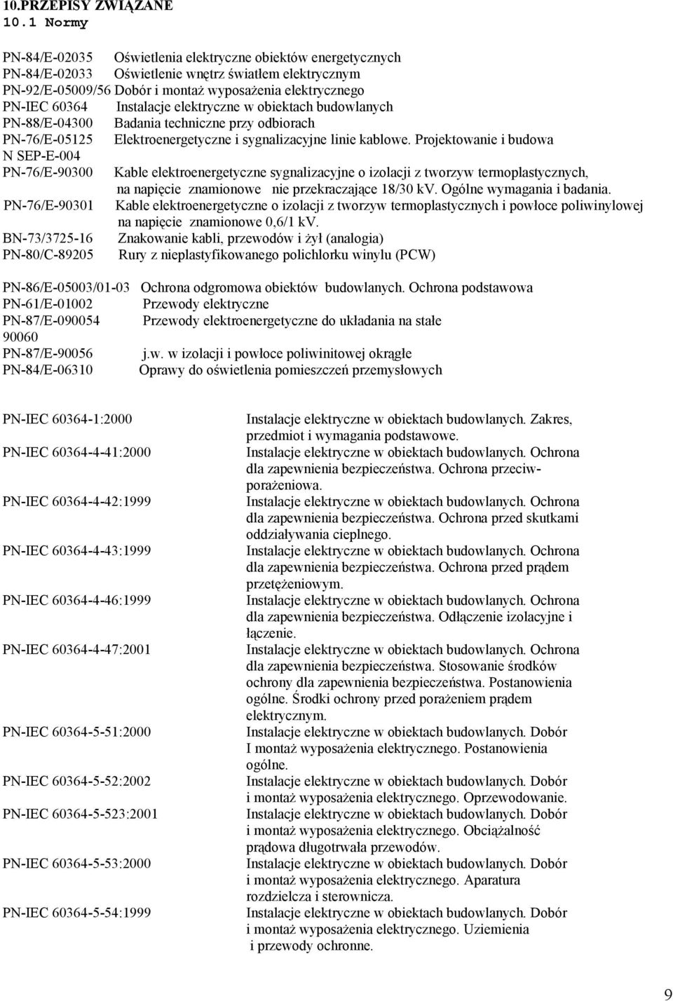 Instalacje elektryczne w obiektach budowlanych PN-88/E-04300 Badania techniczne przy odbiorach PN-76/E-05125 Elektroenergetyczne i sygnalizacyjne linie kablowe.