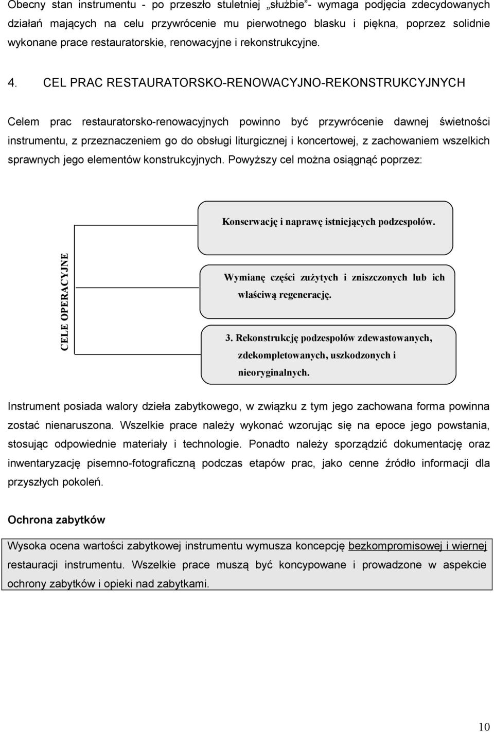 CEL PRAC RESTAURATORSKO-RENOWACYJNO-REKONSTRUKCYJNYCH Celem prac restauratorsko-renowacyjnych powinno być przywrócenie dawnej świetności instrumentu, z przeznaczeniem go do obsługi liturgicznej i