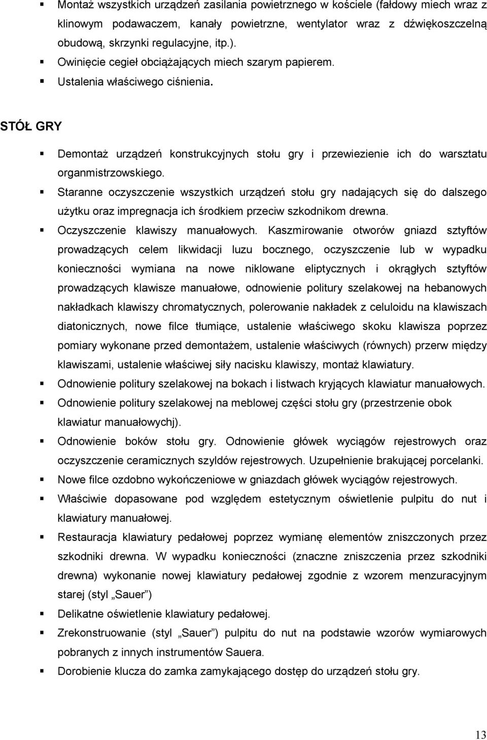 Staranne oczyszczenie wszystkich urządzeń stołu gry nadających się do dalszego użytku oraz impregnacja ich środkiem przeciw szkodnikom drewna. Oczyszczenie klawiszy manuałowych.