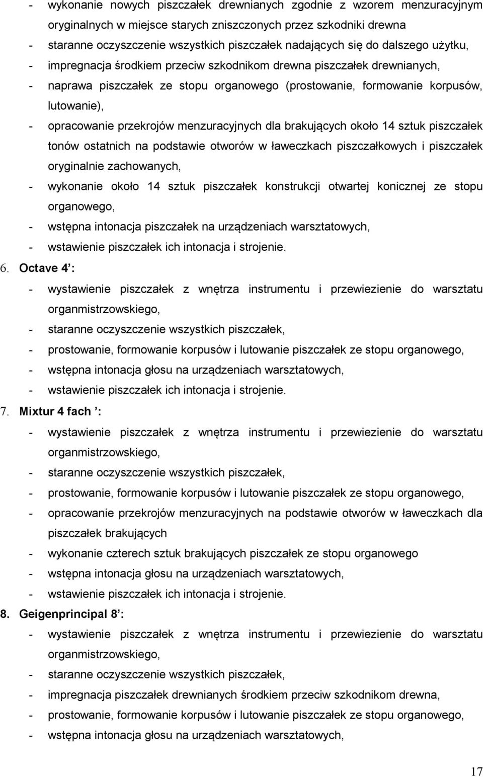 przekrojów menzuracyjnych dla brakujących około 14 sztuk piszczałek tonów ostatnich na podstawie otworów w ławeczkach piszczałkowych i piszczałek oryginalnie zachowanych, - wykonanie około 14 sztuk