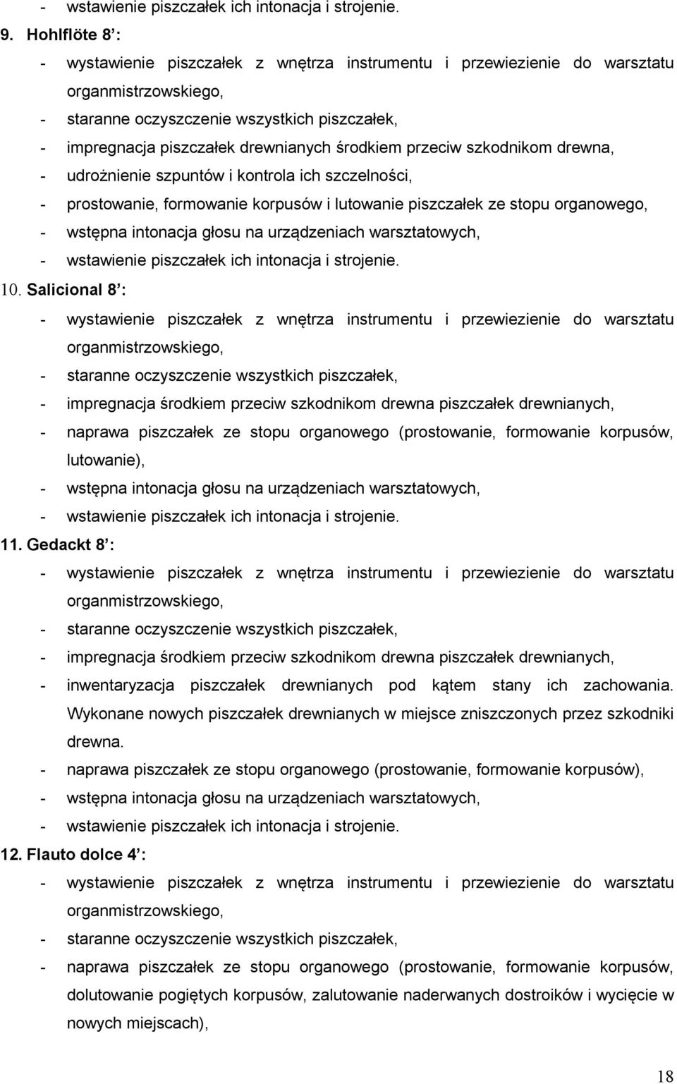 Salicional 8 : - impregnacja środkiem przeciw szkodnikom drewna piszczałek drewnianych, - naprawa piszczałek ze stopu organowego (prostowanie, formowanie korpusów, lutowanie), 11.