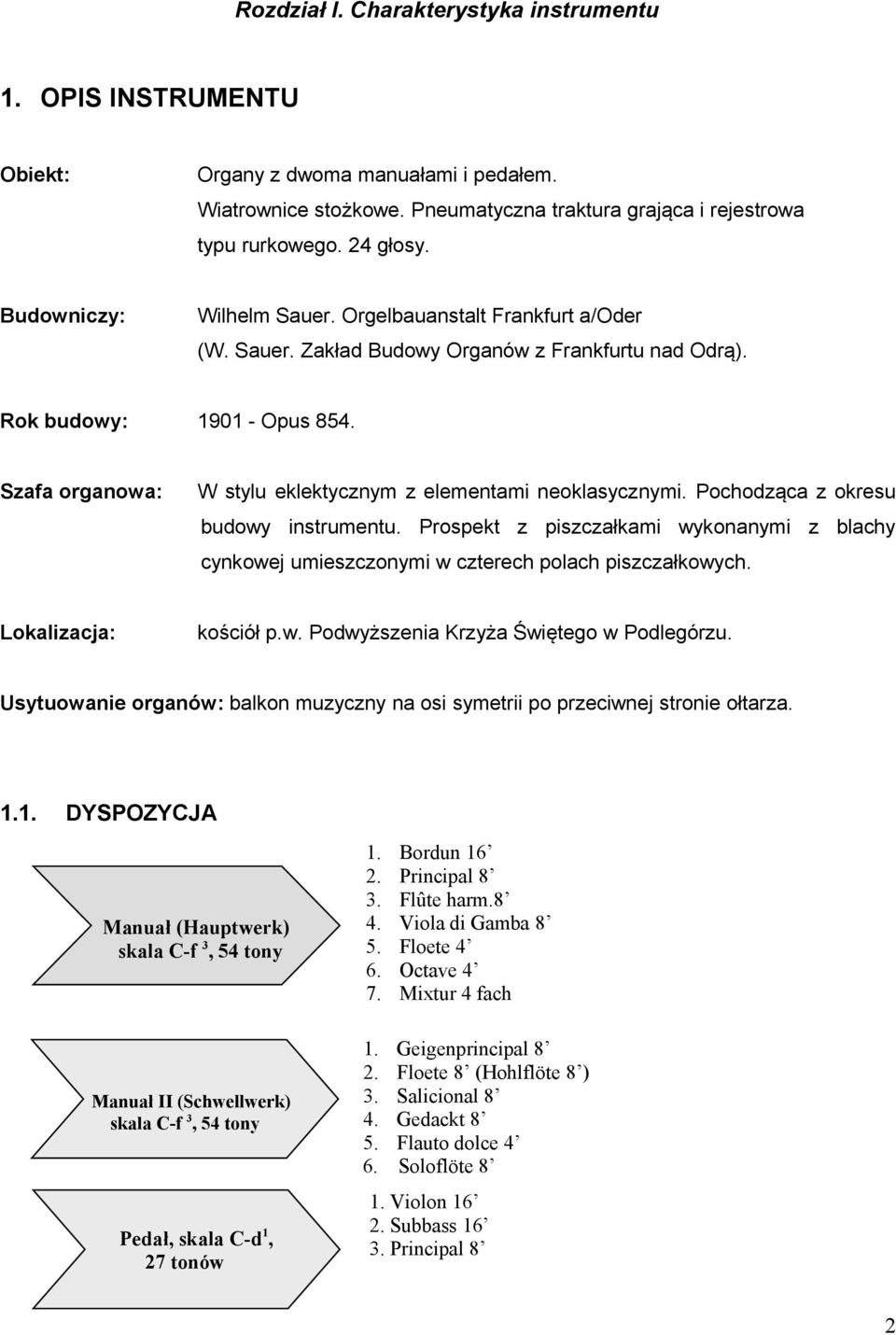 Szafa organowa: W stylu eklektycznym z elementami neoklasycznymi. Pochodząca z okresu budowy instrumentu.