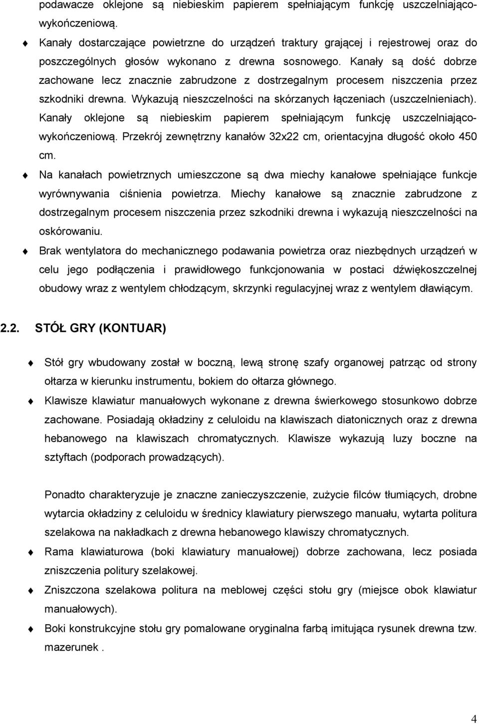 Kanały są dość dobrze zachowane lecz znacznie zabrudzone z dostrzegalnym procesem niszczenia przez szkodniki drewna. Wykazują nieszczelności na skórzanych łączeniach (uszczelnieniach).