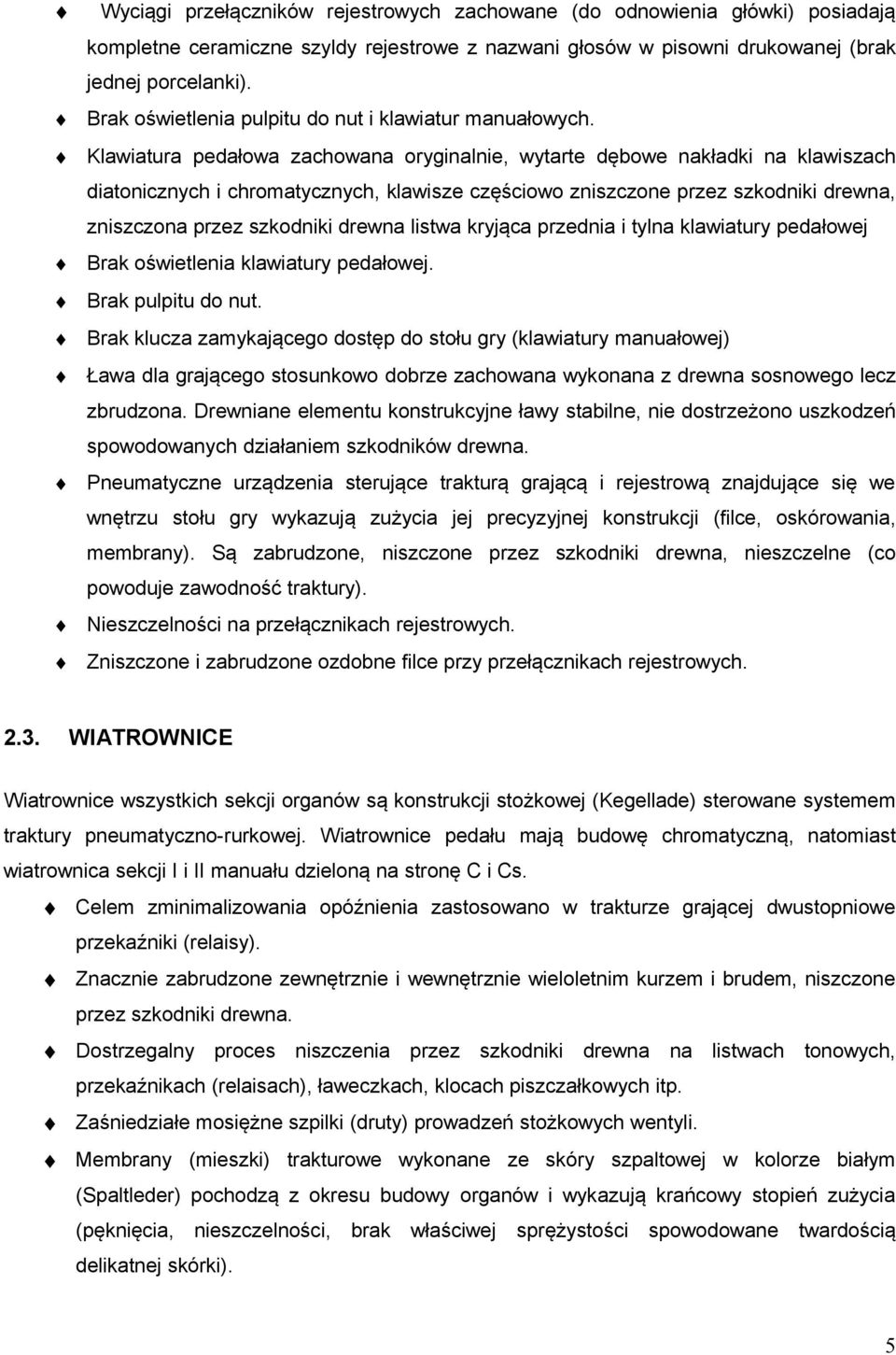 Klawiatura pedałowa zachowana oryginalnie, wytarte dębowe nakładki na klawiszach diatonicznych i chromatycznych, klawisze częściowo zniszczone przez szkodniki drewna, zniszczona przez szkodniki