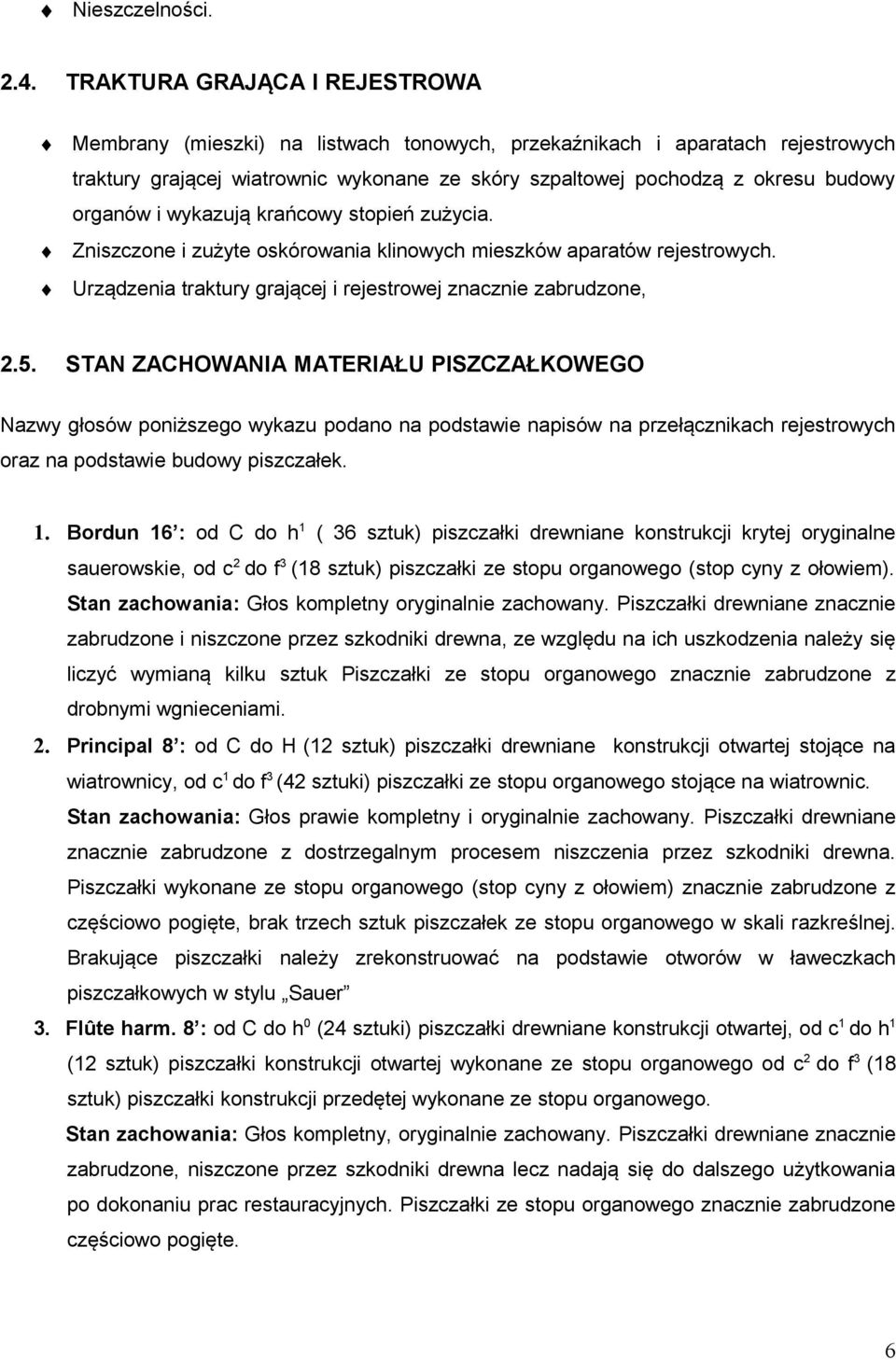 organów i wykazują krańcowy stopień zużycia. Zniszczone i zużyte oskórowania klinowych mieszków aparatów rejestrowych. Urządzenia traktury grającej i rejestrowej znacznie zabrudzone, 2.5.