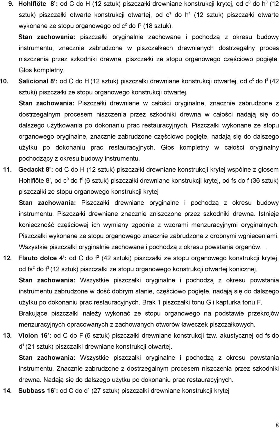 Stan zachowania: piszczałki oryginalnie zachowane i pochodzą z okresu budowy instrumentu, znacznie zabrudzone w piszczałkach drewnianych dostrzegalny proces niszczenia przez szkodniki drewna,