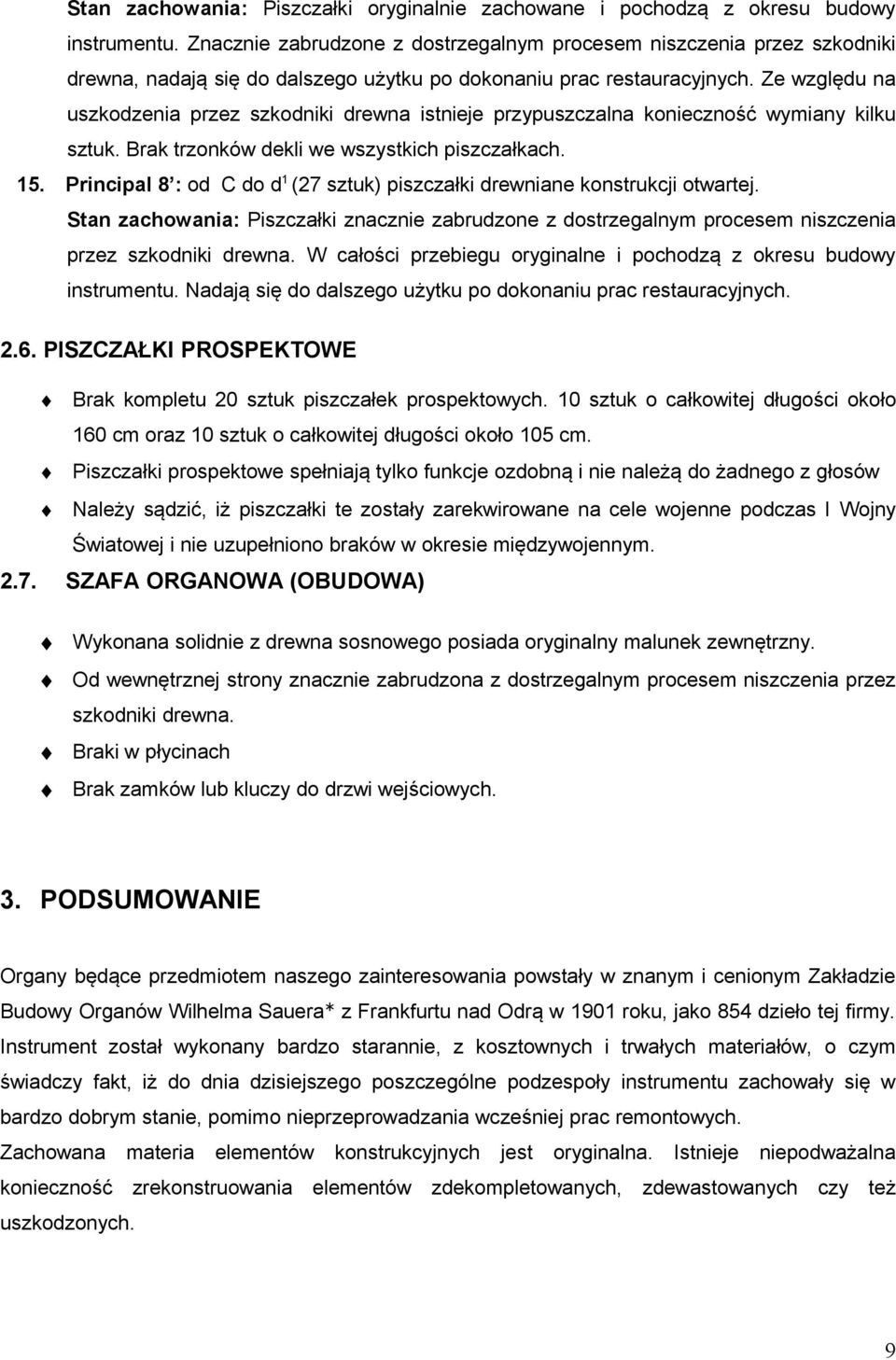 Ze względu na uszkodzenia przez szkodniki drewna istnieje przypuszczalna konieczność wymiany kilku sztuk. Brak trzonków dekli we wszystkich piszczałkach. 15.