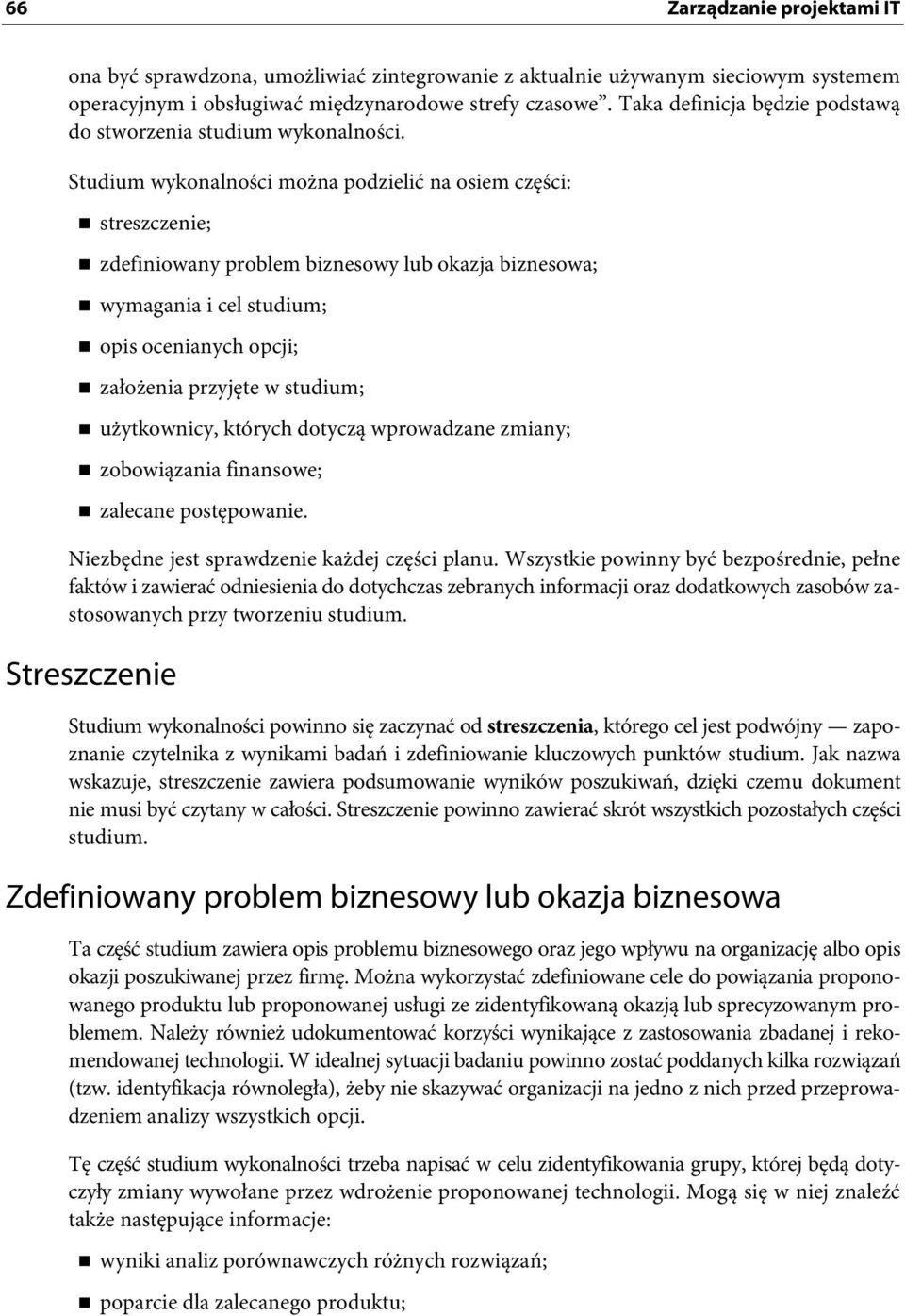 Studium wykonalności można podzielić na osiem części: streszczenie; zdefiniowany problem biznesowy lub okazja biznesowa; wymagania i cel studium; opis ocenianych opcji; założenia przyjęte w studium;