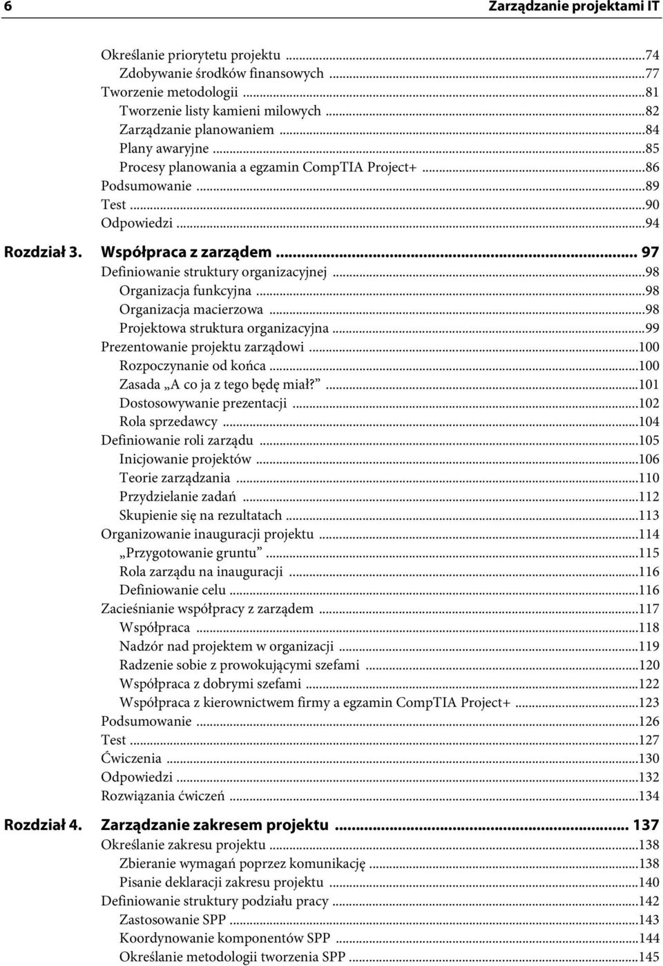 ..98 Organizacja funkcyjna...98 Organizacja macierzowa...98 Projektowa struktura organizacyjna...99 Prezentowanie projektu zarządowi...100 Rozpoczynanie od końca...100 Zasada A co ja z tego będę miał?