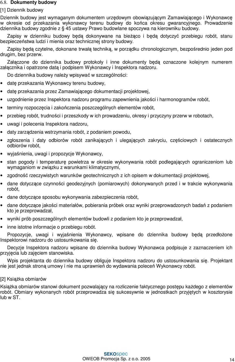 Zapisy w dzienniku budowy będą dokonywane na bieŝąco i będą dotyczyć przebiegu robót, stanu bezpieczeństwa ludzi i mienia oraz technicznej strony budowy.