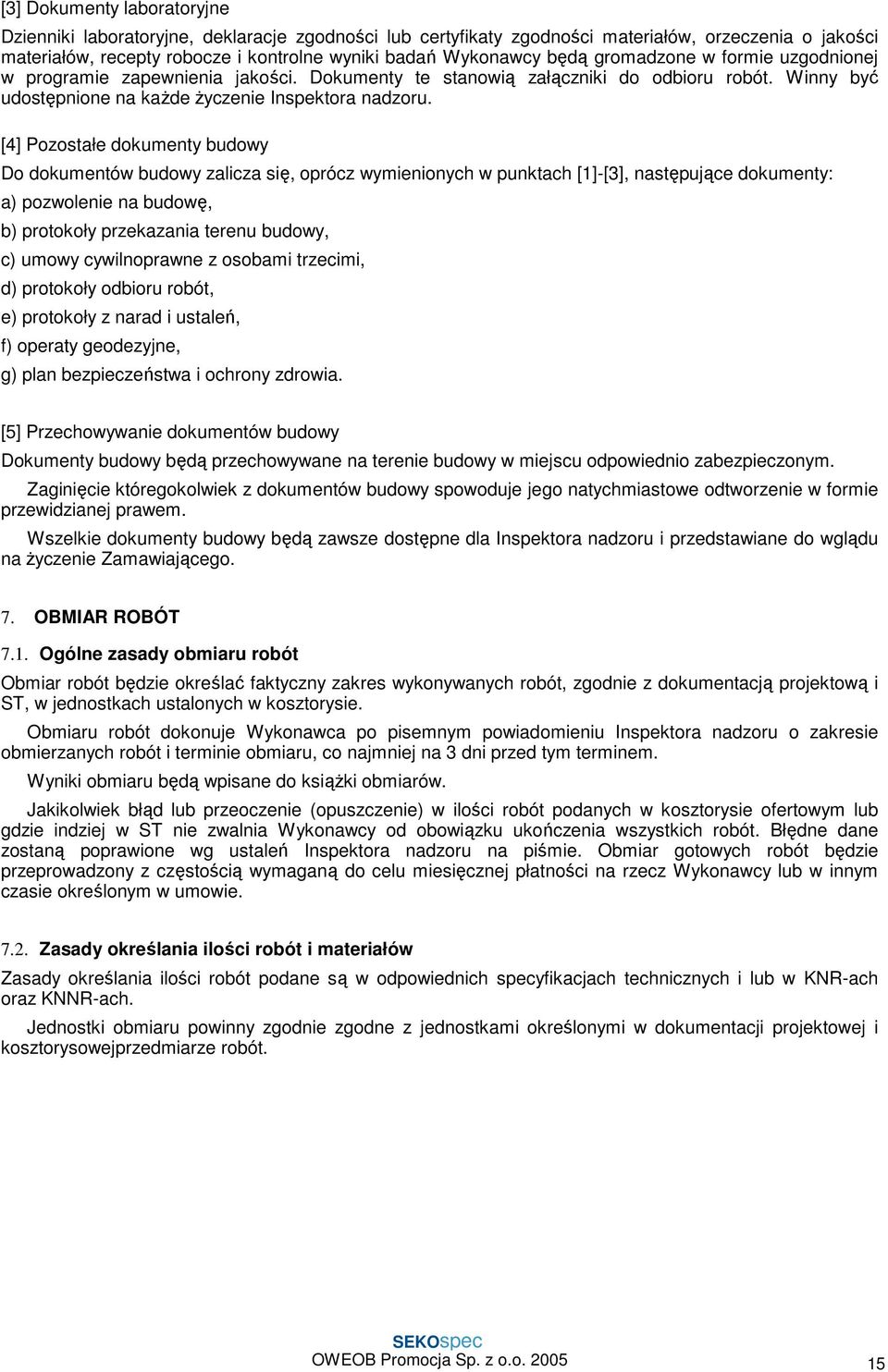 [4] Pozostałe dokumenty budowy Do dokumentów budowy zalicza się, oprócz wymienionych w punktach [1]-[3], następujące dokumenty: a) pozwolenie na budowę, b) protokoły przekazania terenu budowy, c)