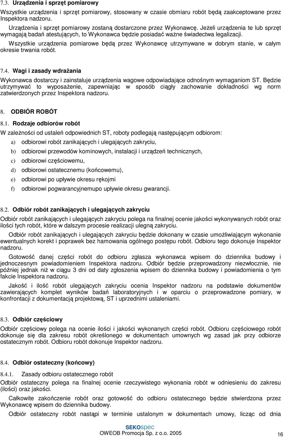 Wszystkie urządzenia pomiarowe będą przez Wykonawcę utrzymywane w dobrym stanie, w całym okresie trwania robót. 7.4.