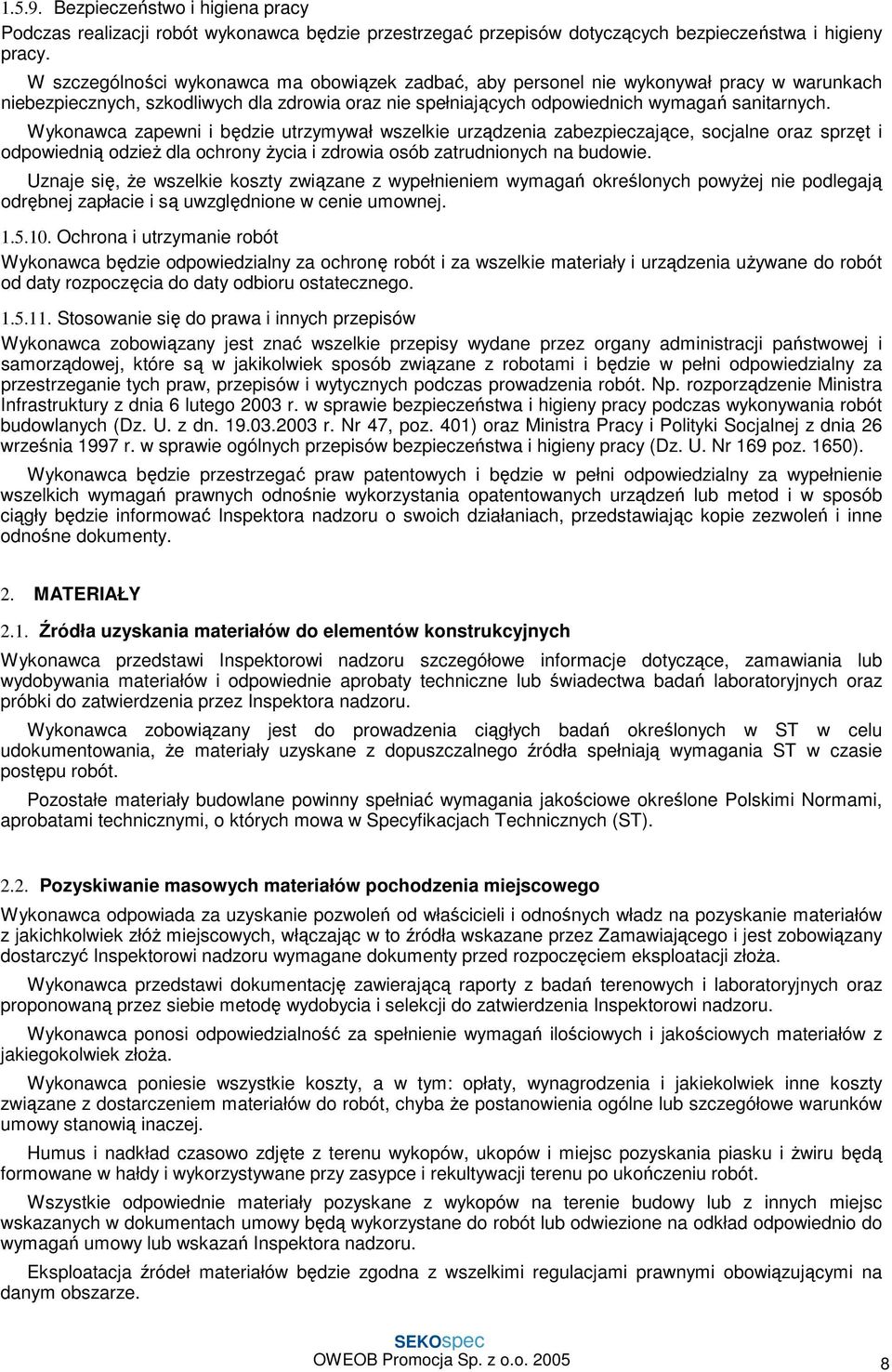 Wykonawca zapewni i będzie utrzymywał wszelkie urządzenia zabezpieczające, socjalne oraz sprzęt i odpowiednią odzieŝ dla ochrony Ŝycia i zdrowia osób zatrudnionych na budowie.