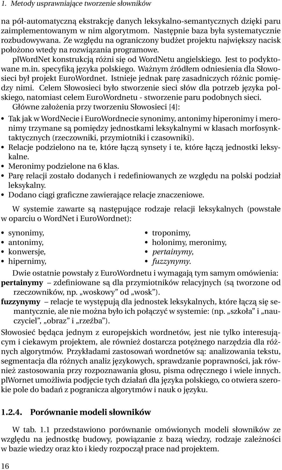 plwordnet konstrukcją różni się od WordNetu angielskiego. Jest to podyktowane m.in. specyfiką języka polskiego. Ważnym źródłem odniesienia dla Słowosieci był projekt EuroWordnet.