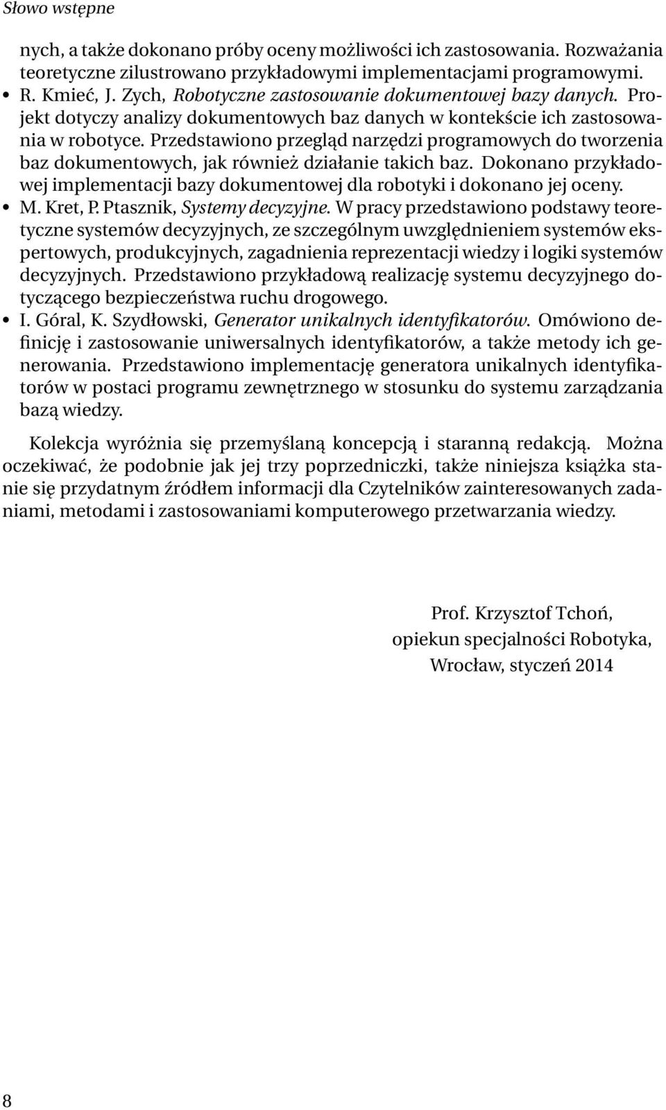 Przedstawiono przegląd narzędzi programowych do tworzenia baz dokumentowych, jak również działanie takich baz. Dokonano przykładowej implementacji bazy dokumentowej dla robotyki i dokonano jej oceny.