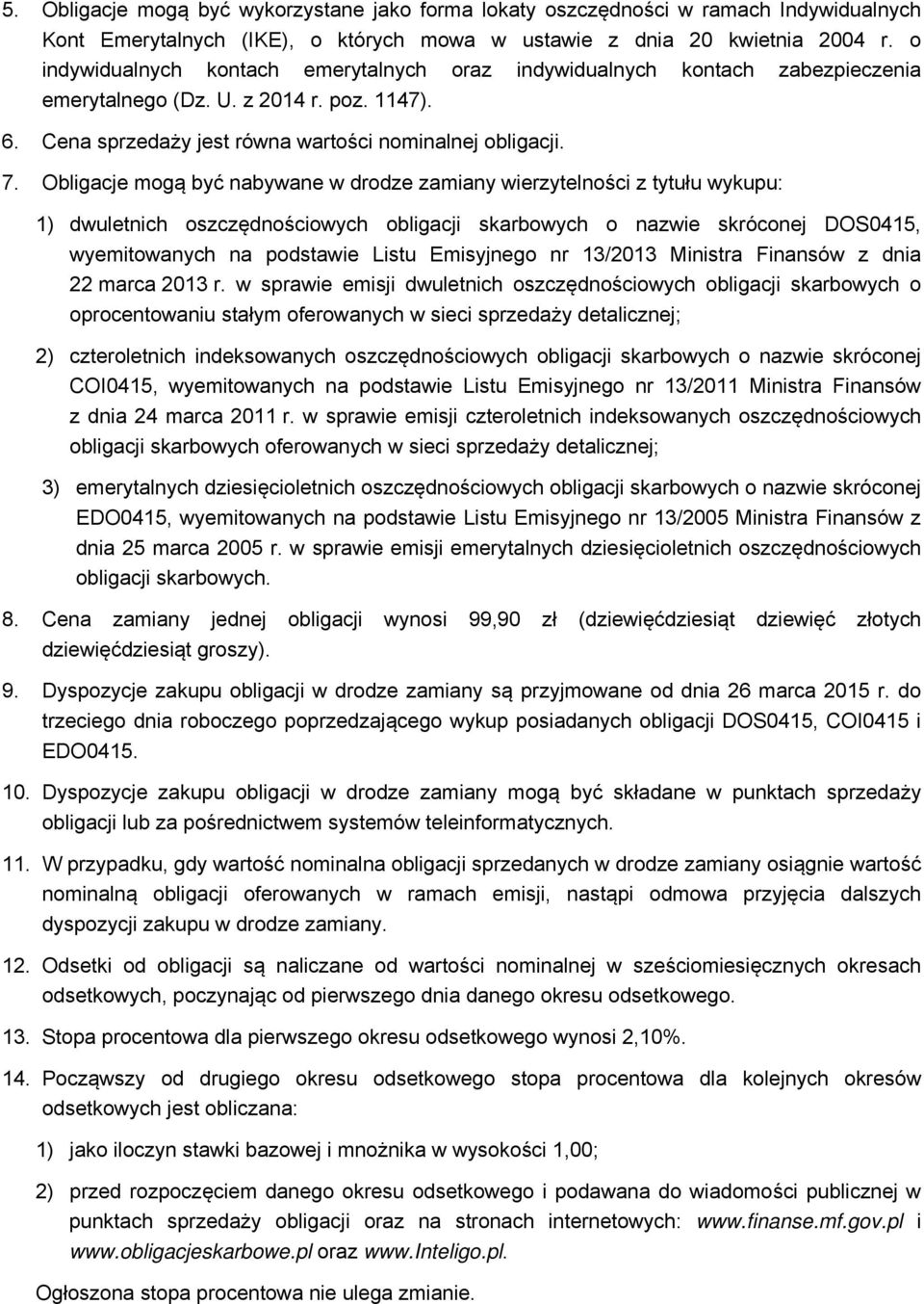 Obligacje mogą być nabywane w drodze zamiany wierzytelności z tytułu wykupu: 1) dwuletnich oszczędnościowych obligacji skarbowych o nazwie skróconej DOS0415, wyemitowanych na podstawie Listu