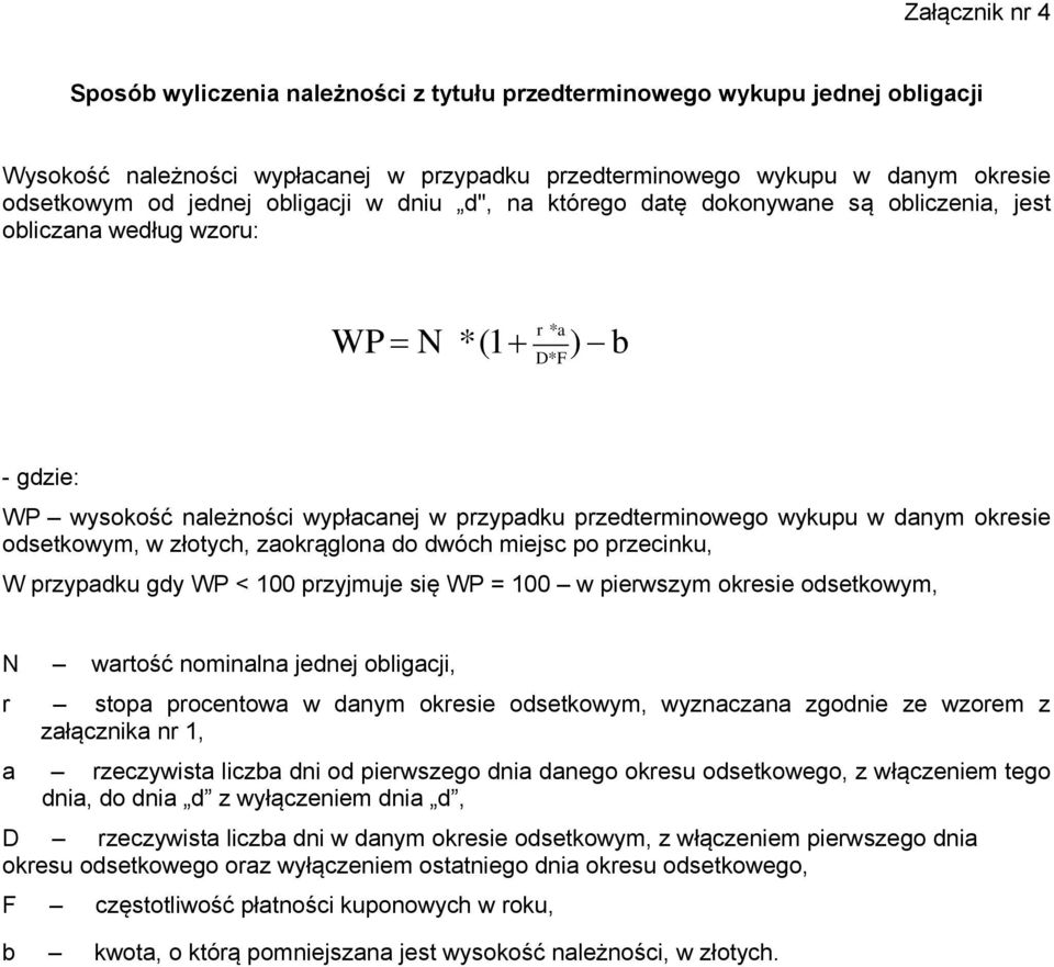 danym okresie odsetkowym, w złotych, zaokrąglona do dwóch miejsc po przecinku, W przypadku gdy WP < 100 przyjmuje się WP = 100 w pierwszym okresie odsetkowym, N wartość nominalna jednej obligacji, r