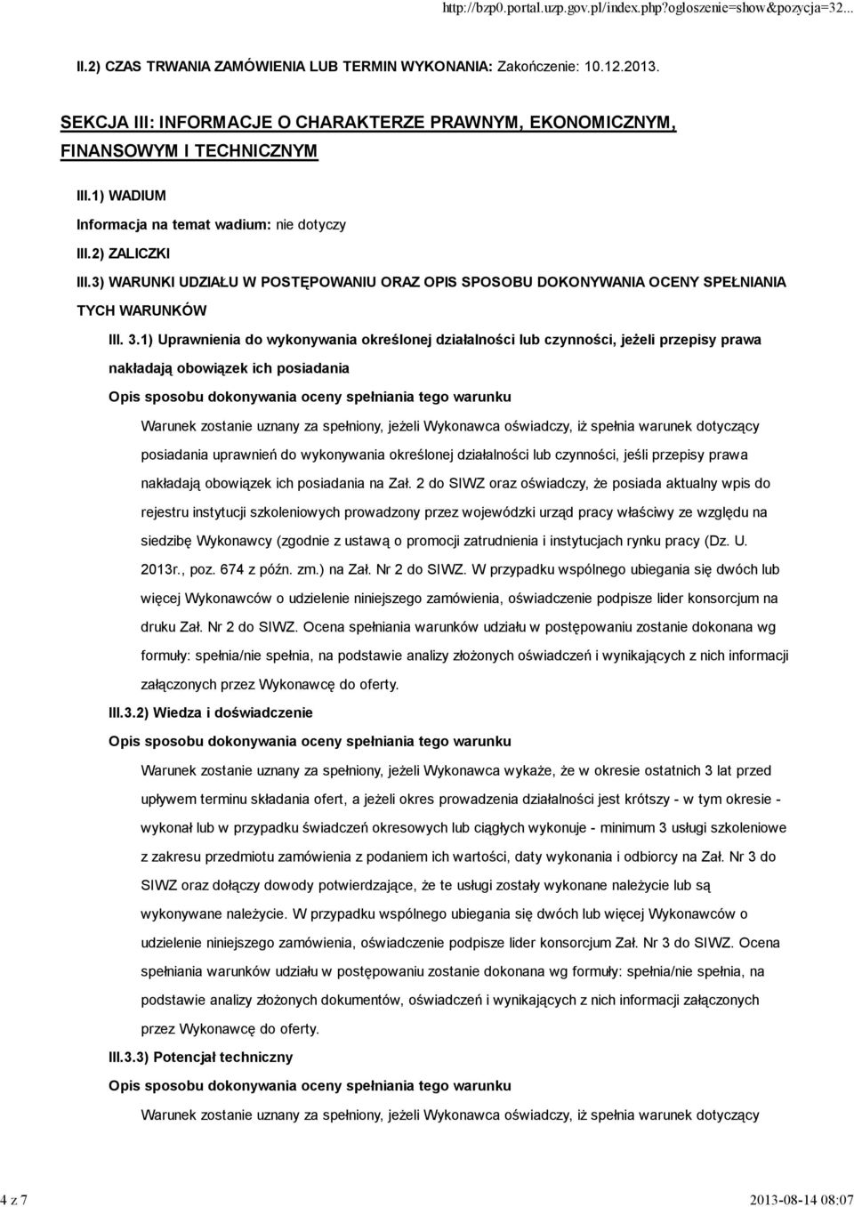 1) Uprawnienia do wykonywania określonej działalności lub czynności, jeżeli przepisy prawa nakładają obowiązek ich posiadania Warunek zostanie uznany za spełniony, jeżeli Wykonawca oświadczy, iż