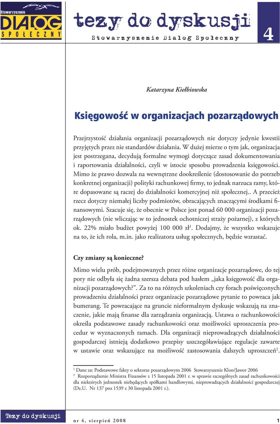 W dużej mierze o tym jak, organizacja jest postrzegana, decydują formalne wymogi dotyczące zasad dokumentowania i raportowania działalności, czyli w istocie sposobu prowadzenia księgowości.