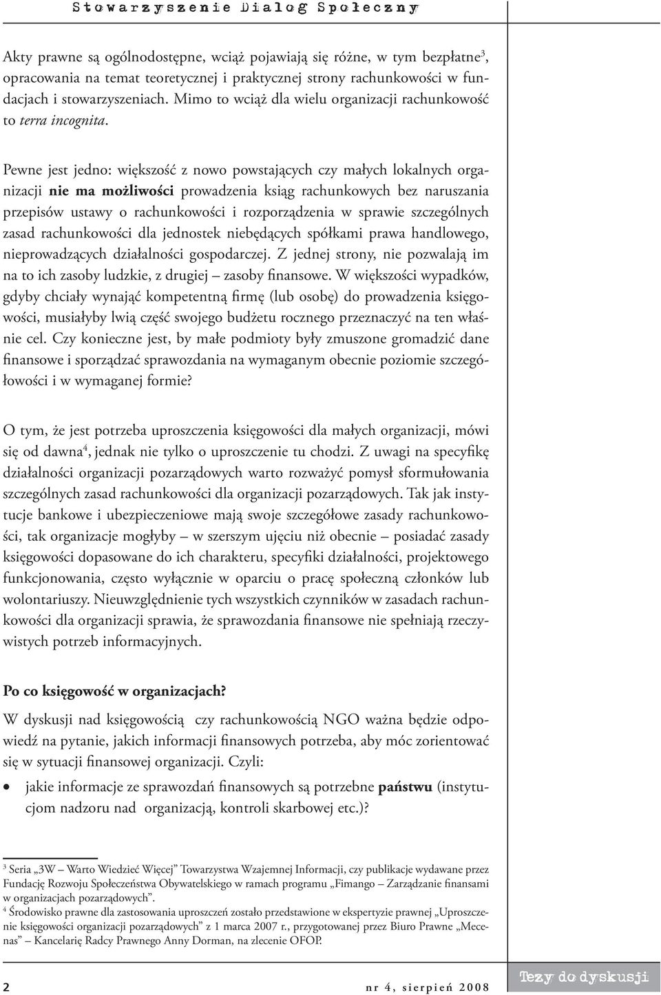 Pewne jest jedno: większość z nowo powstających czy małych lokalnych organizacji nie ma możliwości prowadzenia ksiąg rachunkowych bez naruszania przepisów ustawy o rachunkowości i rozporządzenia w