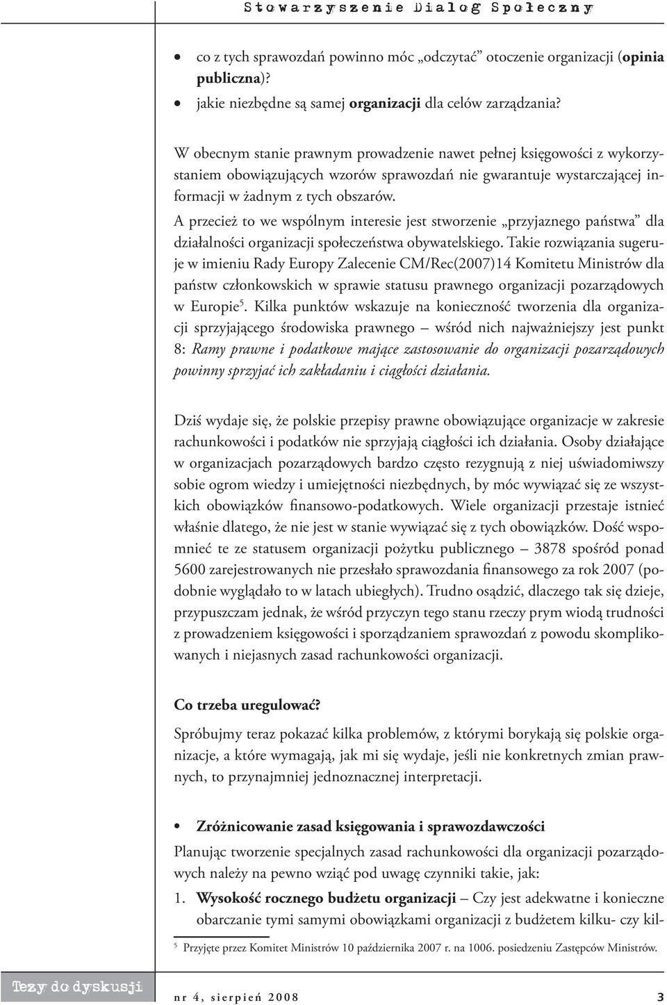 A przecież to we wspólnym interesie jest stworzenie przyjaznego państwa dla działalności organizacji społeczeństwa obywatelskiego.