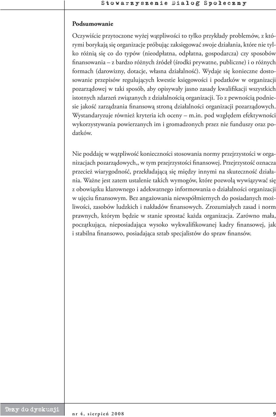 Wydaje się konieczne dostosowanie przepisów regulujących kwestie księgowości i podatków w organizacji pozarządowej w taki sposób, aby opisywały jasno zasady kwalifikacji wszystkich istotnych zdarzeń