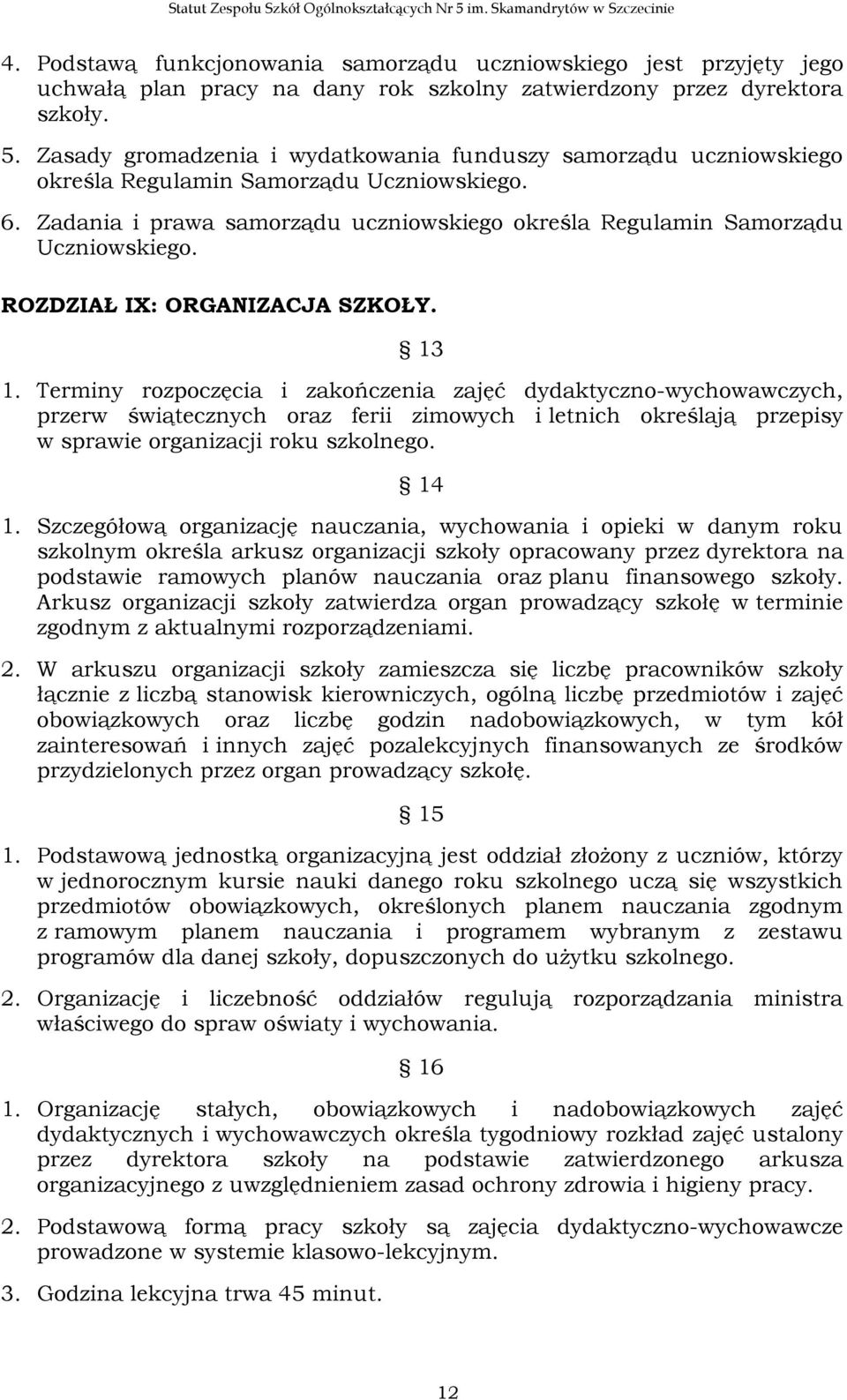 Zasady gromadzenia i wydatkowania funduszy samorządu uczniowskiego określa Regulamin Samorządu Uczniowskiego. 6. Zadania i prawa samorządu uczniowskiego określa Regulamin Samorządu Uczniowskiego.