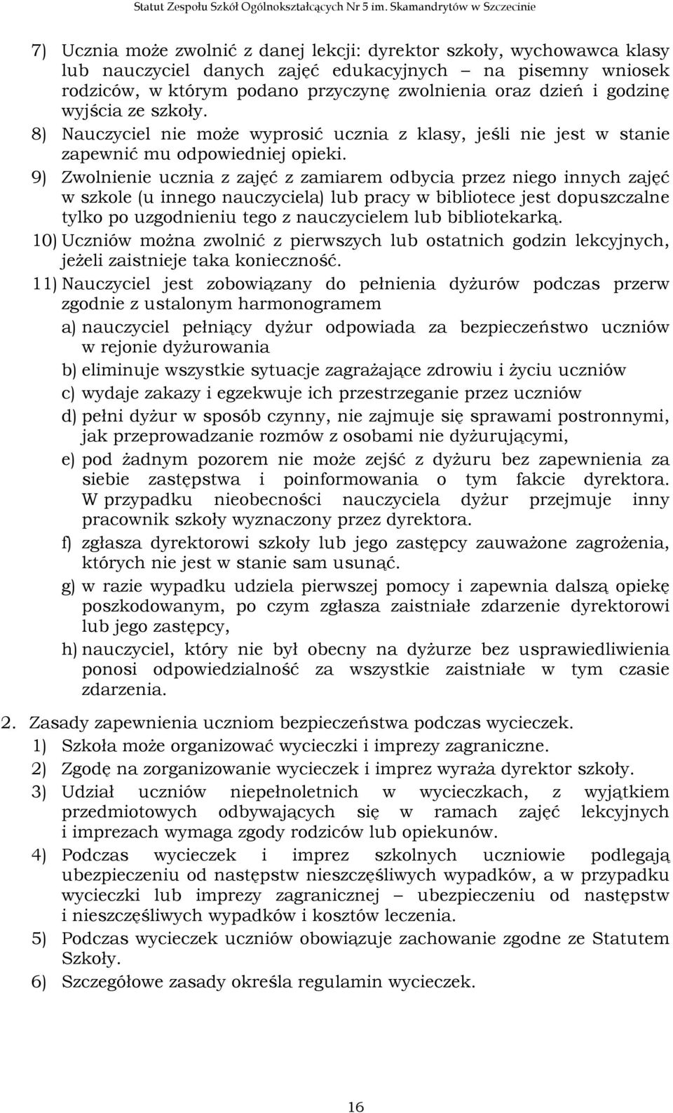 zwolnienia oraz dzień i godzinę wyjścia ze szkoły. 8) Nauczyciel nie może wyprosić ucznia z klasy, jeśli nie jest w stanie zapewnić mu odpowiedniej opieki.