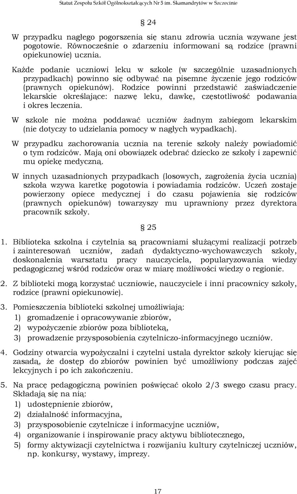 Każde podanie uczniowi leku w szkole (w szczególnie uzasadnionych przypadkach) powinno się odbywać na pisemne życzenie jego rodziców (prawnych opiekunów).