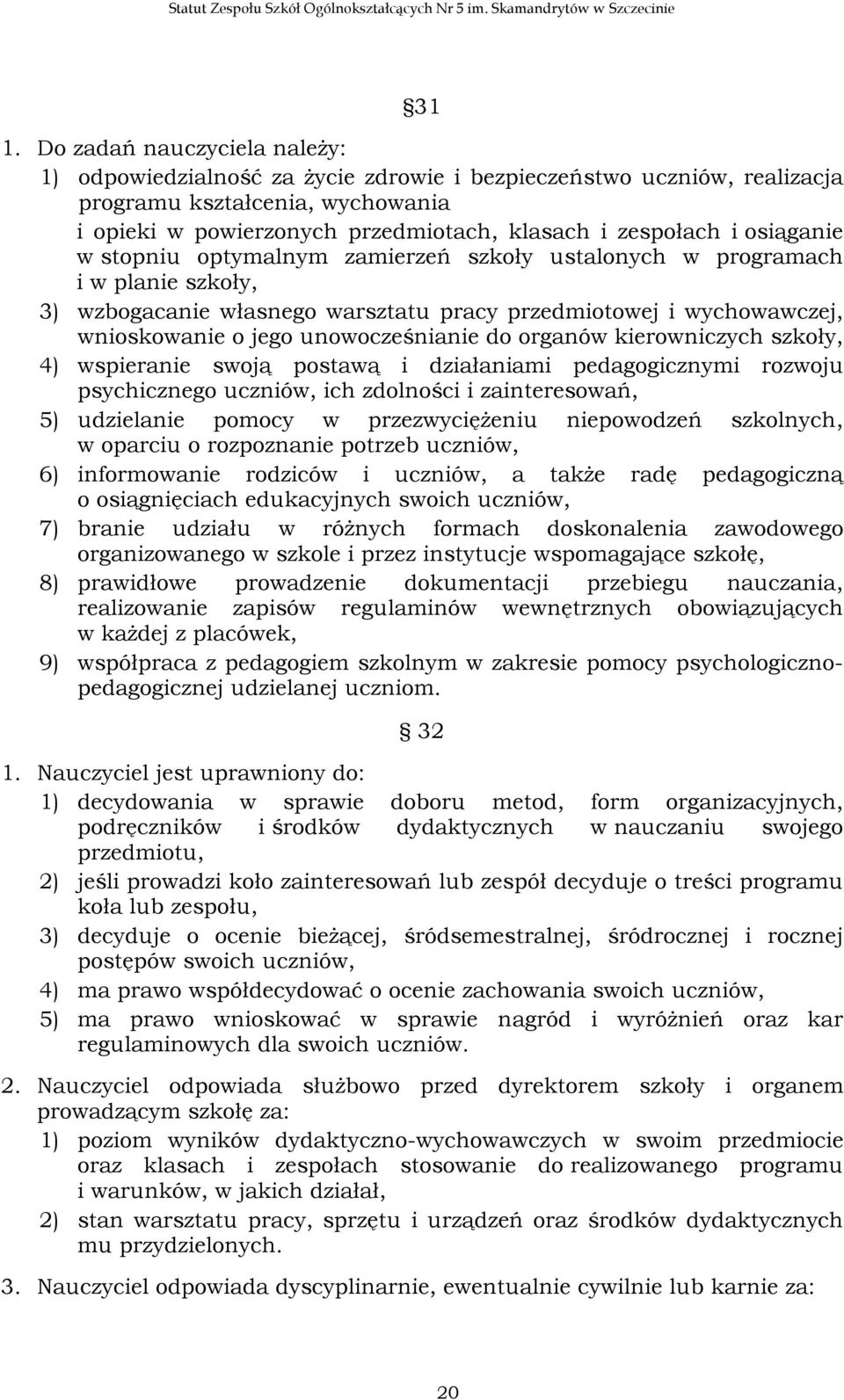 osiąganie w stopniu optymalnym zamierzeń szkoły ustalonych w programach i w planie szkoły, 3) wzbogacanie własnego warsztatu pracy przedmiotowej i wychowawczej, wnioskowanie o jego unowocześnianie do