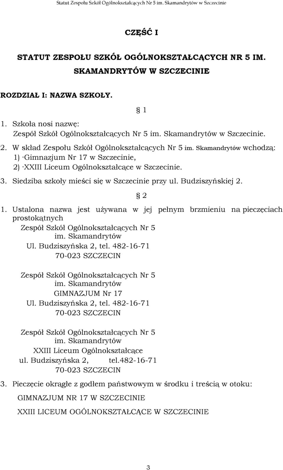 Skamandrytów wchodzą: 1) Gimnazjum Nr 17 w Szczecinie, 2) XXIII Liceum Ogólnokształcące w Szczecinie. 3. Siedziba szkoły mieści się w Szczecinie przy ul. Budziszyńskiej 2. 2 1.